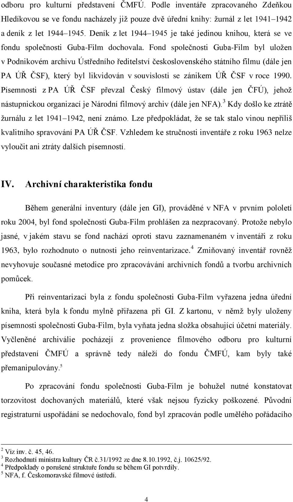 Fond společnosti Guba-Film byl uložen v Podnikovém archivu Ústředního ředitelství československého státního filmu (dále jen PA ÚŘ ČSF), který byl likvidován v souvislosti se zánikem ÚŘ ČSF v roce