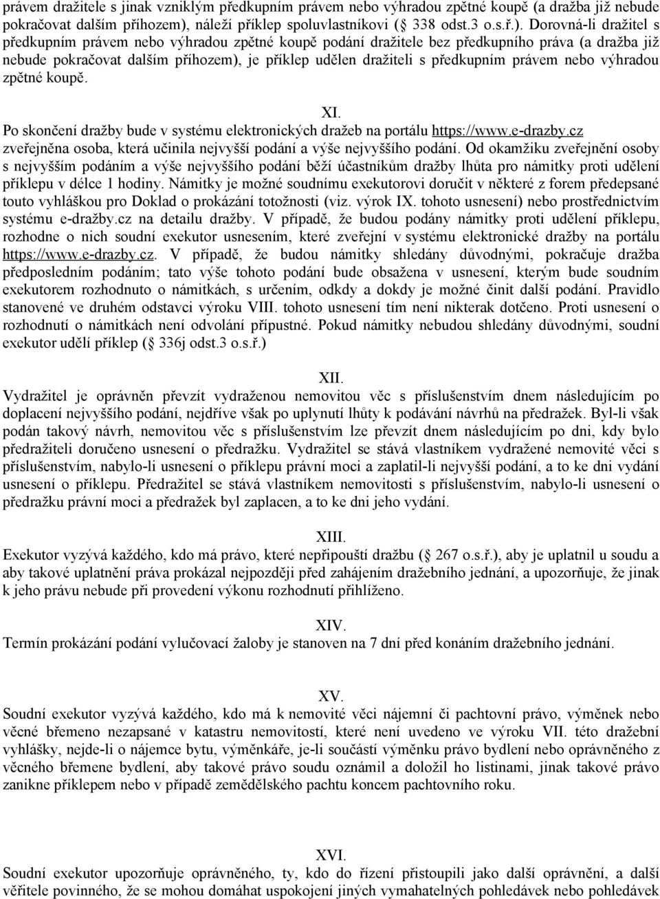 Dorovná-li dražitel s předkupním právem nebo výhradou zpětné koupě podání dražitele bez předkupního práva (a dražba již nebude pokračovat dalším příhozem), je příklep udělen dražiteli s předkupním