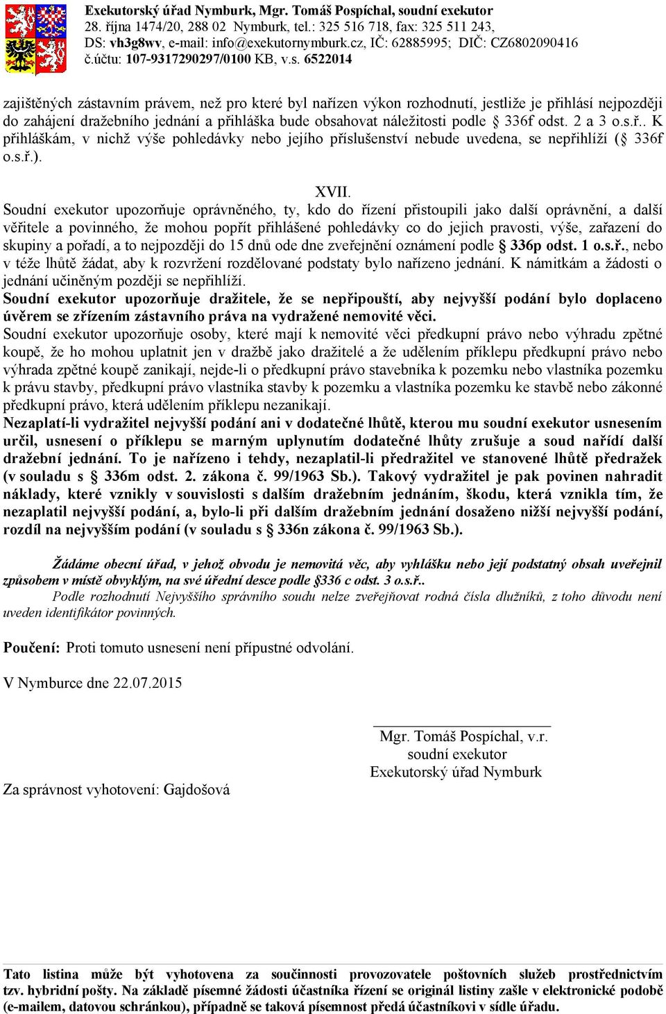 Soudní exekutor upozorňuje oprávněného, ty, kdo do řízení přistoupili jako další oprávnění, a další věřitele a povinného, že mohou popřít přihlášené pohledávky co do jejich pravosti, výše, zařazení