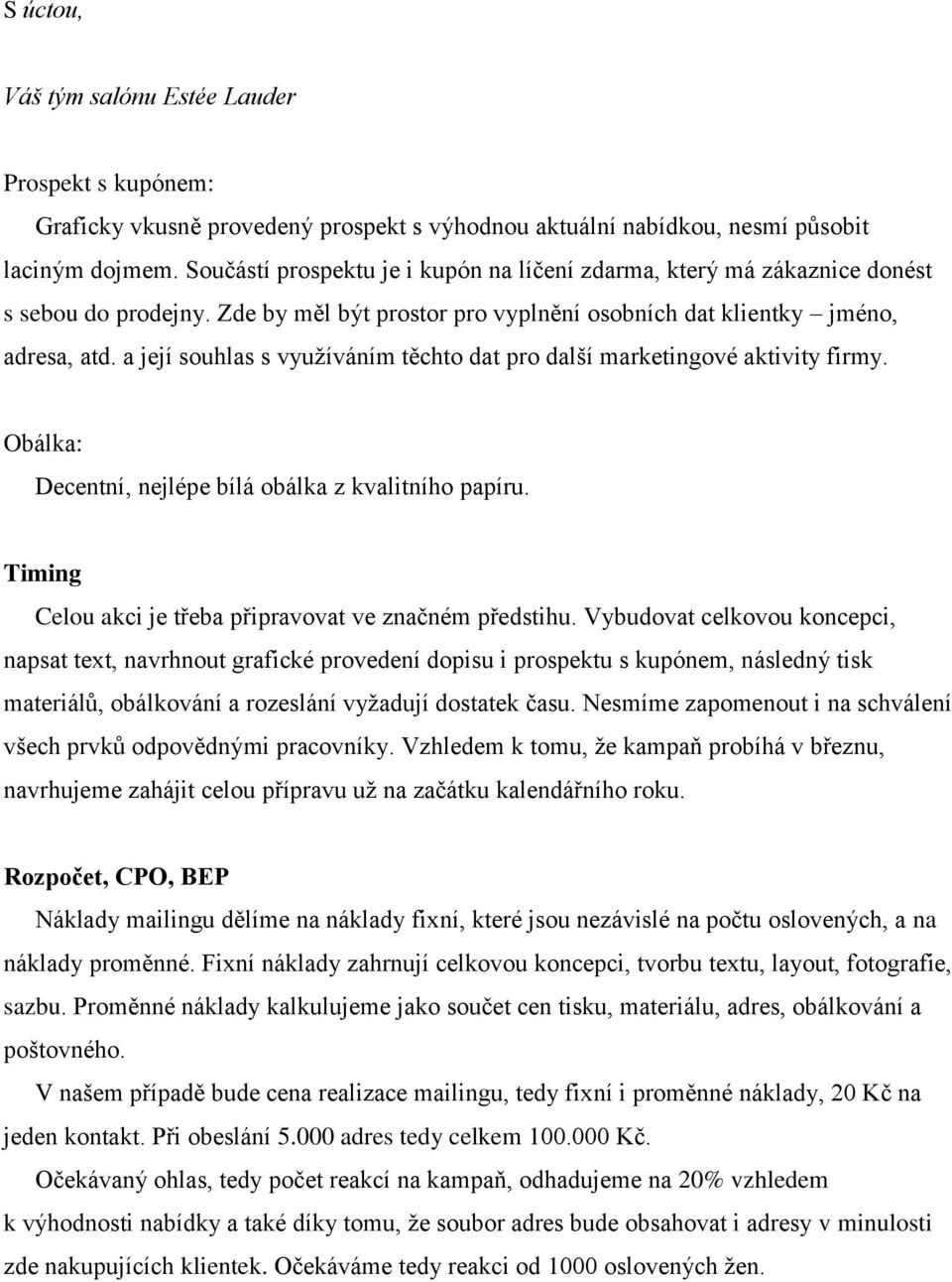 a její souhlas s využíváním těchto dat pro další marketingové aktivity firmy. Obálka: Decentní, nejlépe bílá obálka z kvalitního papíru. Timing Celou akci je třeba připravovat ve značném předstihu.