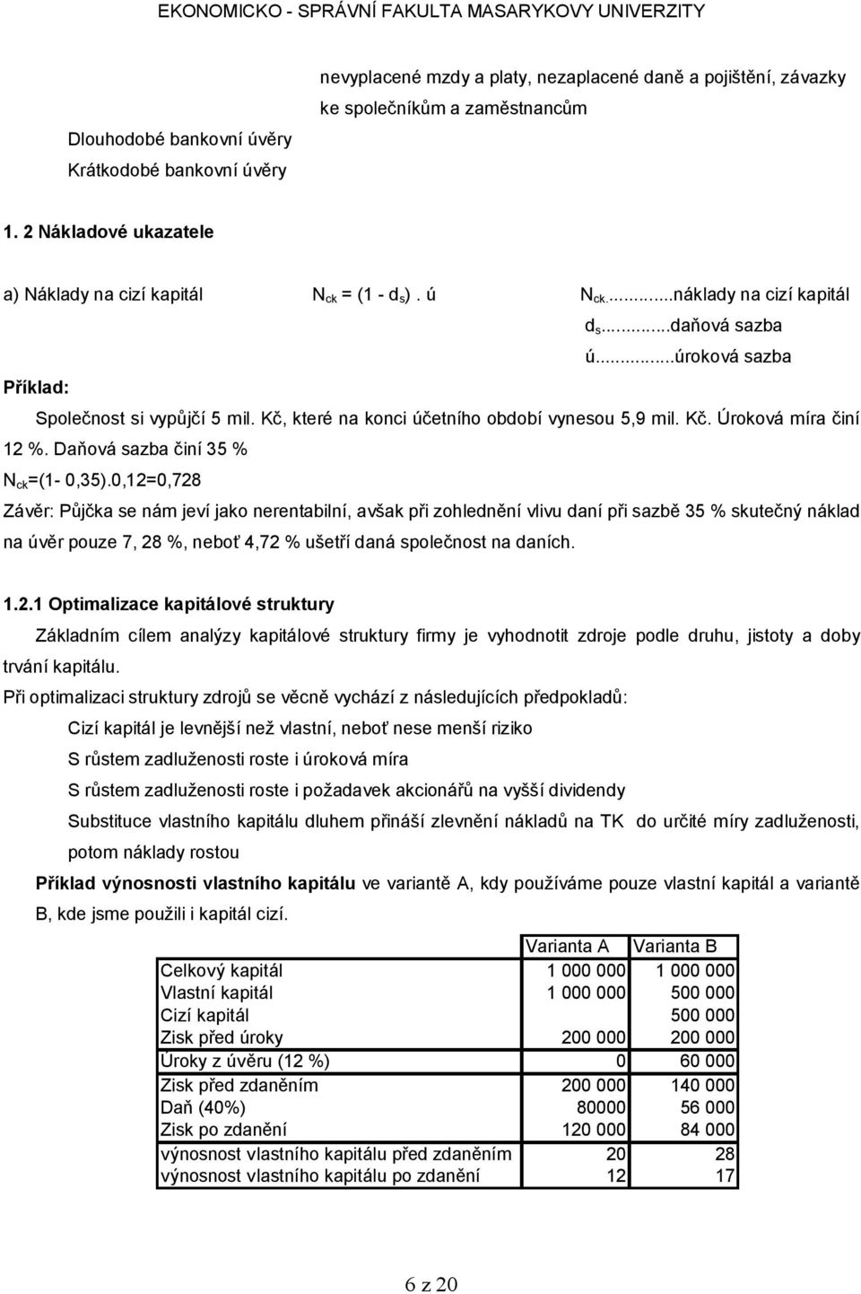 Kč, které na konci účetního období vynesou 5,9 mil. Kč. Úroková míra činí 12 %. Daňová sazba činí 35 % N ck =(1-0,35).