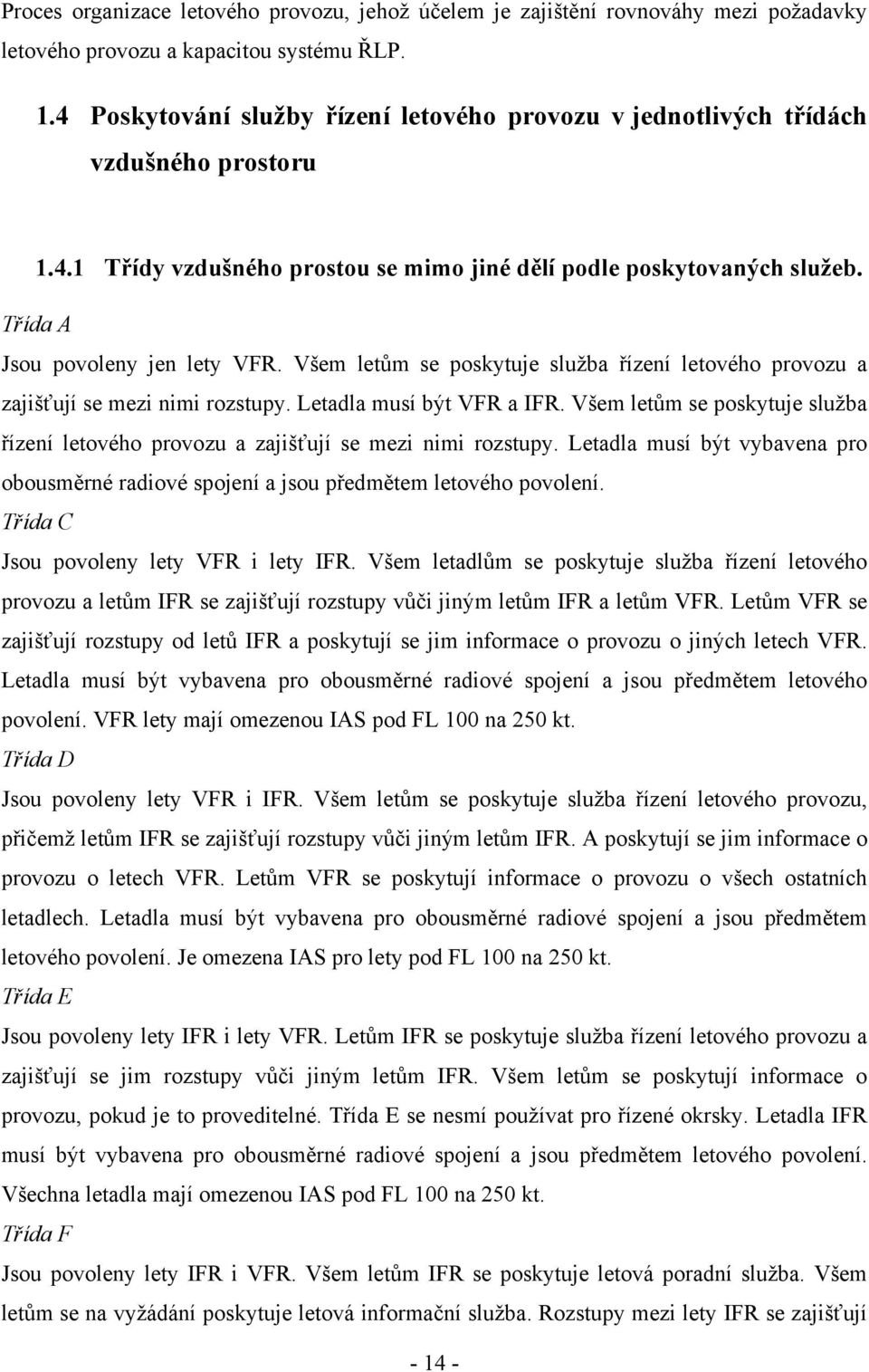 Všem letům se poskytuje služba řízení letového provozu a zajišťují se mezi nimi rozstupy. Letadla musí být VFR a IFR.