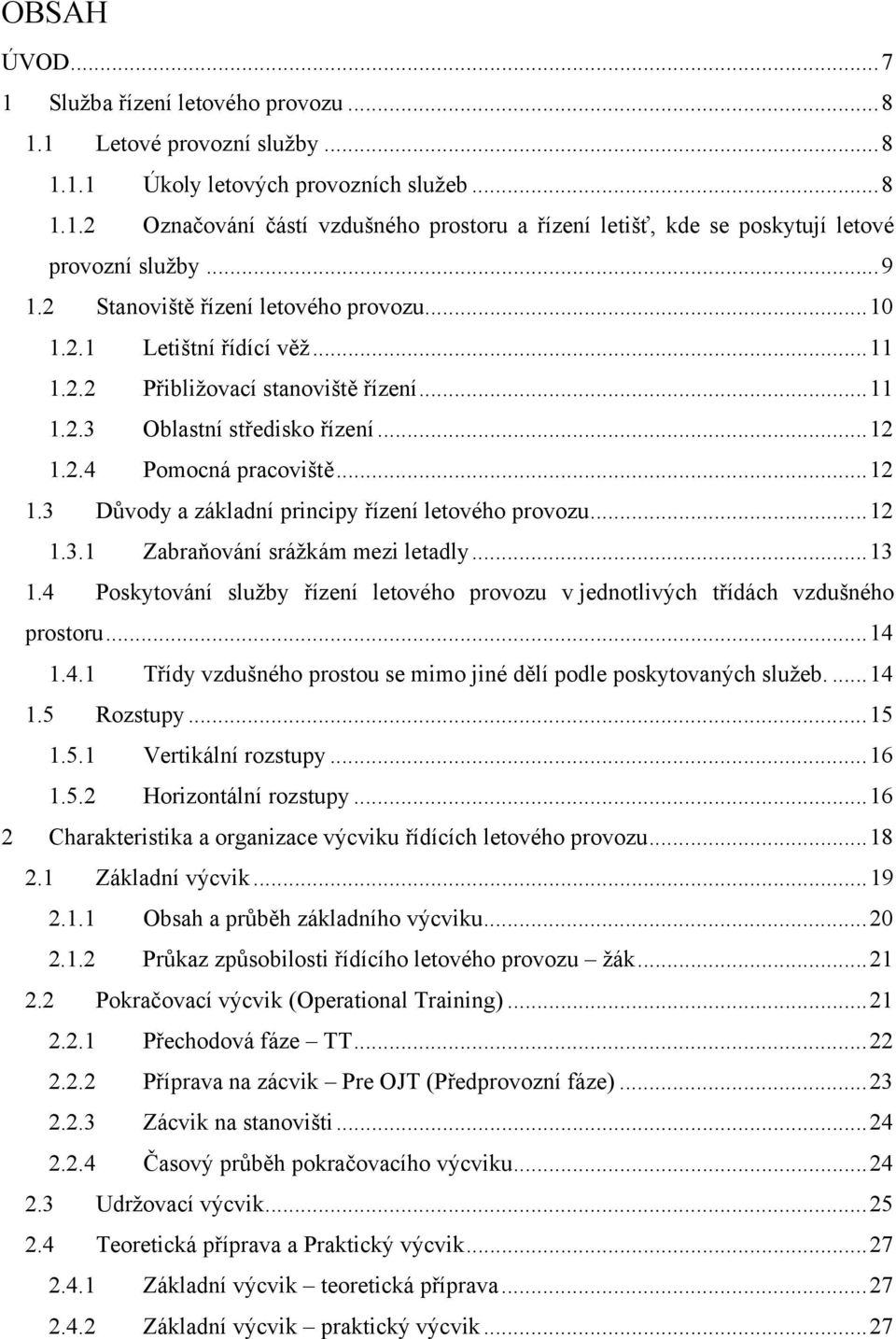 2.4 Pomocná pracoviště...12 1.3 Důvody a základní principy řízení letového provozu...12 1.3.1 Zabraňování srážkám mezi letadly...13 1.