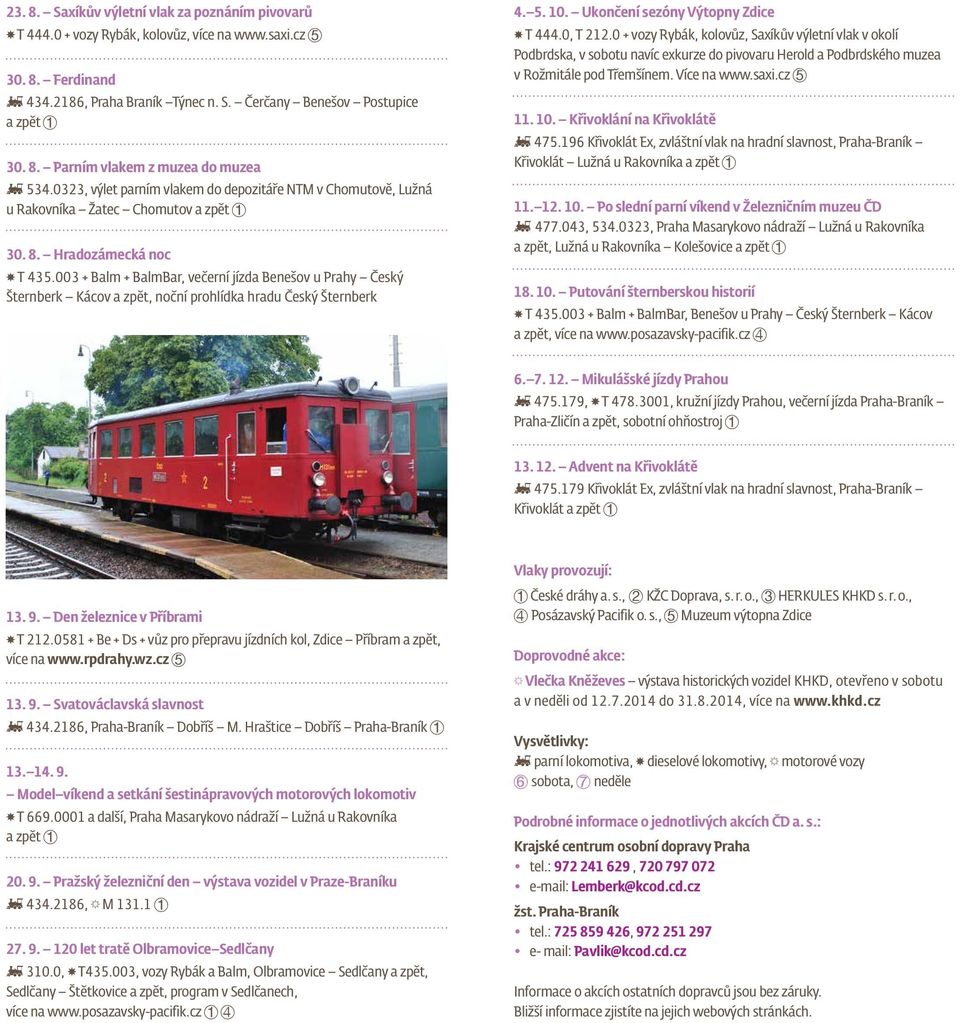 003 + Balm + BalmBar, večerní jízda Benešov u Prahy Český Šternberk Kácov a zpět, noční prohlídka hradu Český Šternberk 4. 5. 10. Ukončení sezóny Výtopny Zdice T 444.0, T 212.
