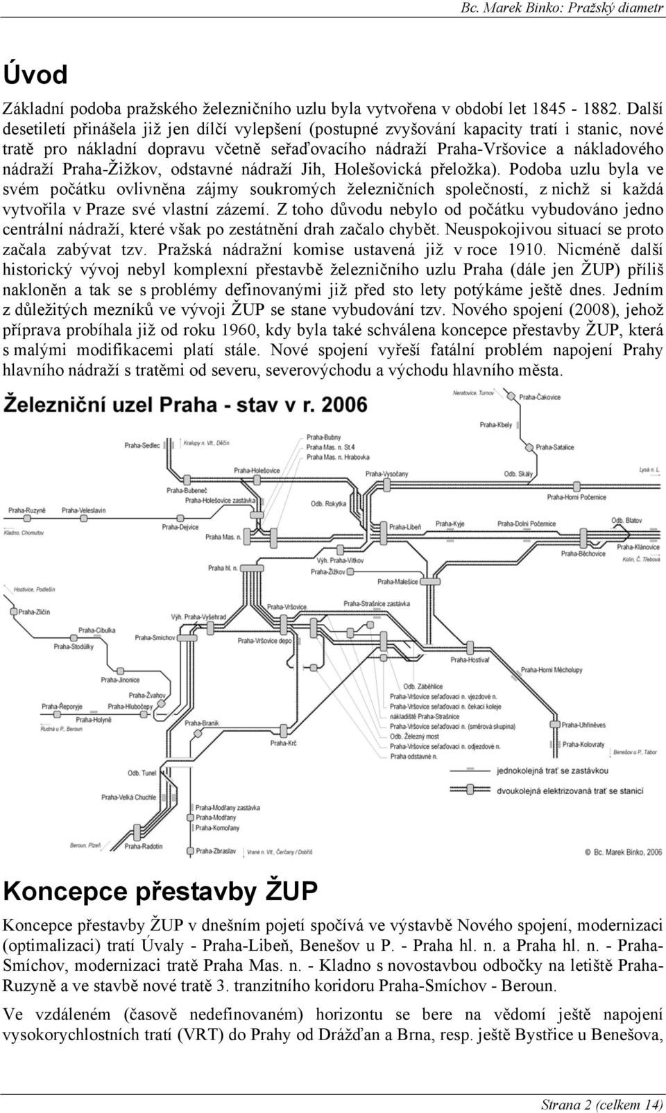 Praha-Žižkov, odstavné nádraží Jih, Holešovická přeložka). Podoba uzlu byla ve svém počátku ovlivněna zájmy soukromých železničních společností, z nichž si každá vytvořila v Praze své vlastní zázemí.