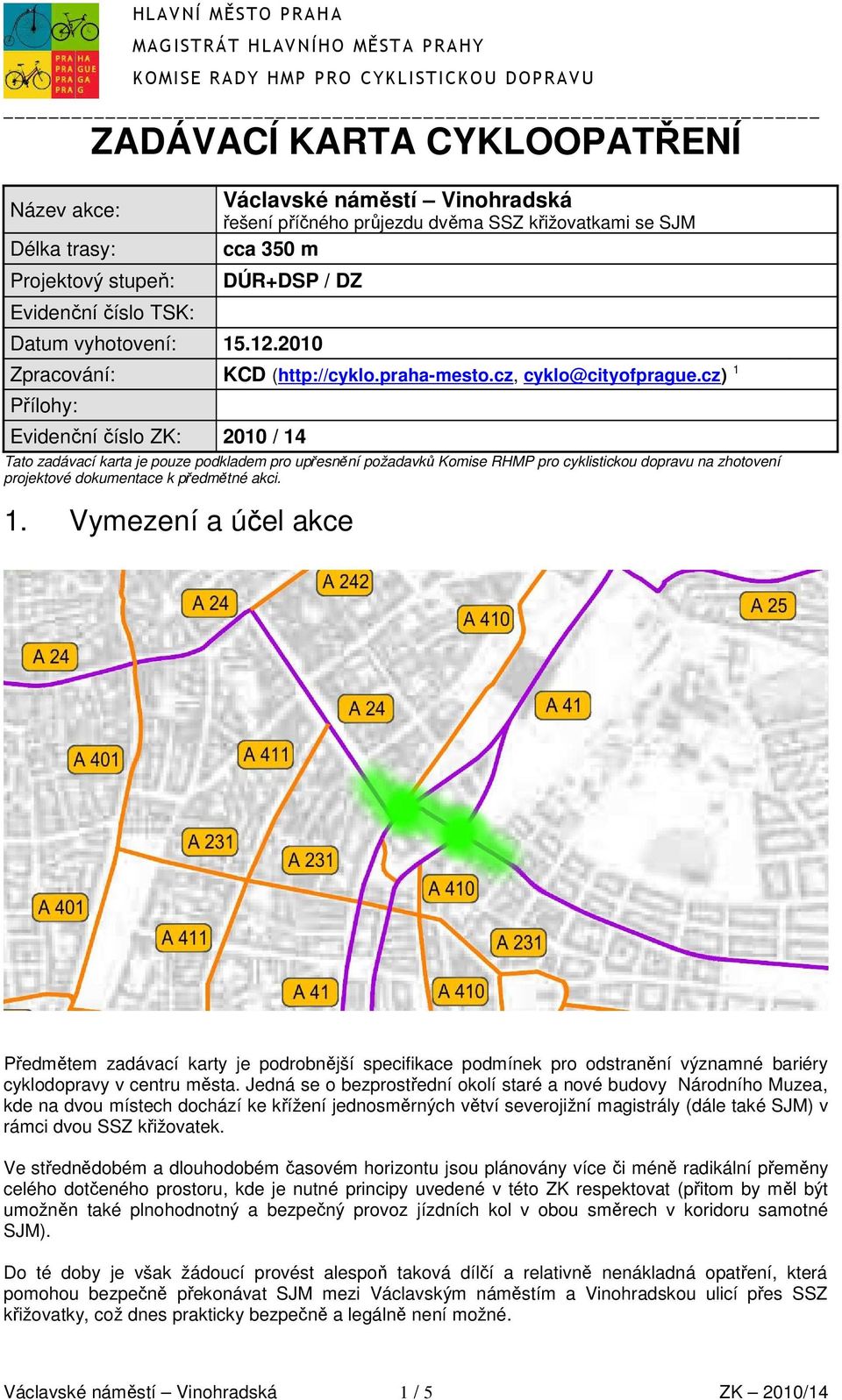 cz) 1 Přílohy: Evidenční číslo ZK: 2010 / 14 Tato zadávací karta je pouze podkladem pro upřesnění požadavků Komise RHMP pro cyklistickou dopravu na zhotovení projektové dokumentace k předmětné akci.