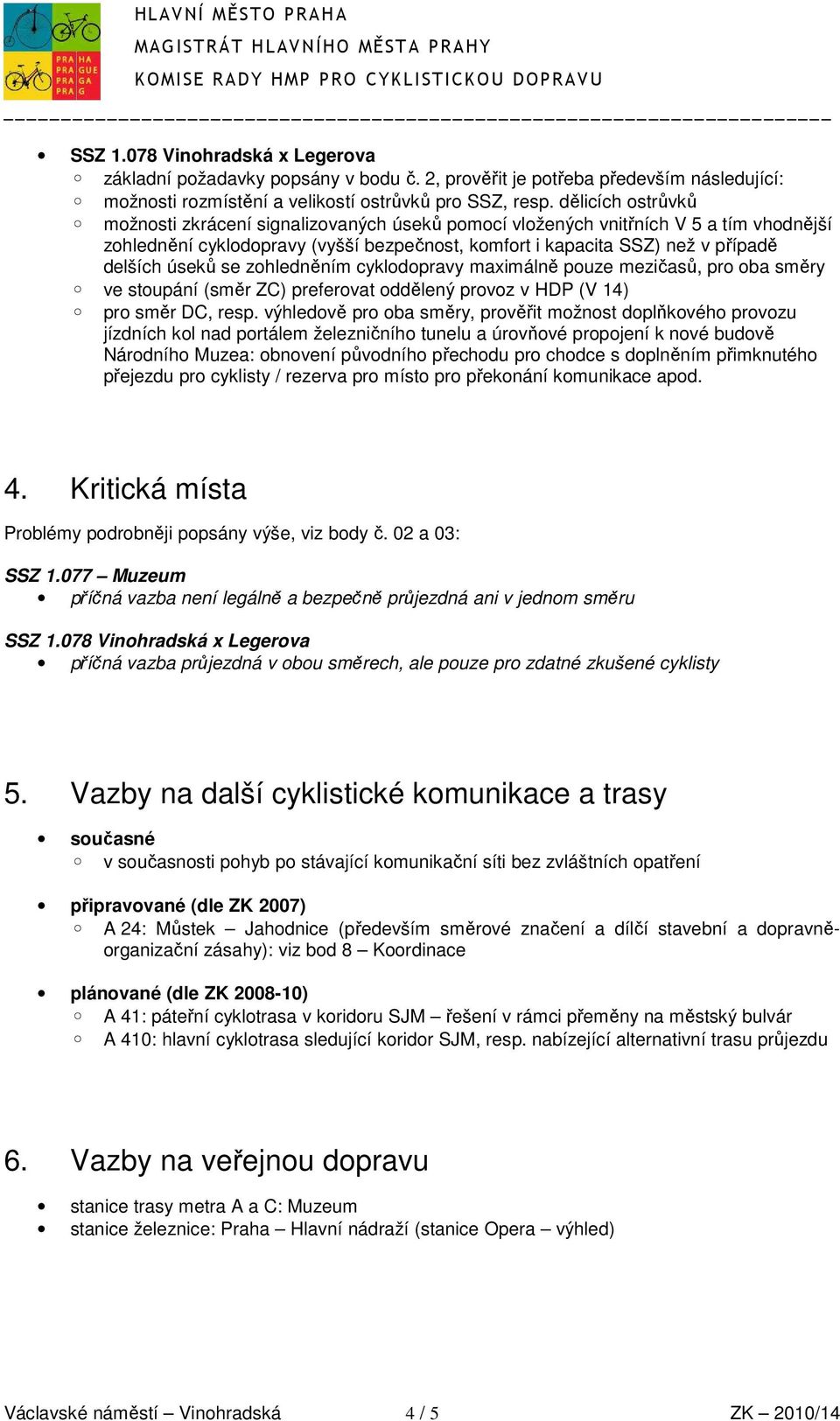 se zohledněním cyklodopravy maximálně pouze mezičasů, pro oba směry ve stoupání (směr ZC) preferovat oddělený provoz v HDP (V 14) pro směr DC, resp.