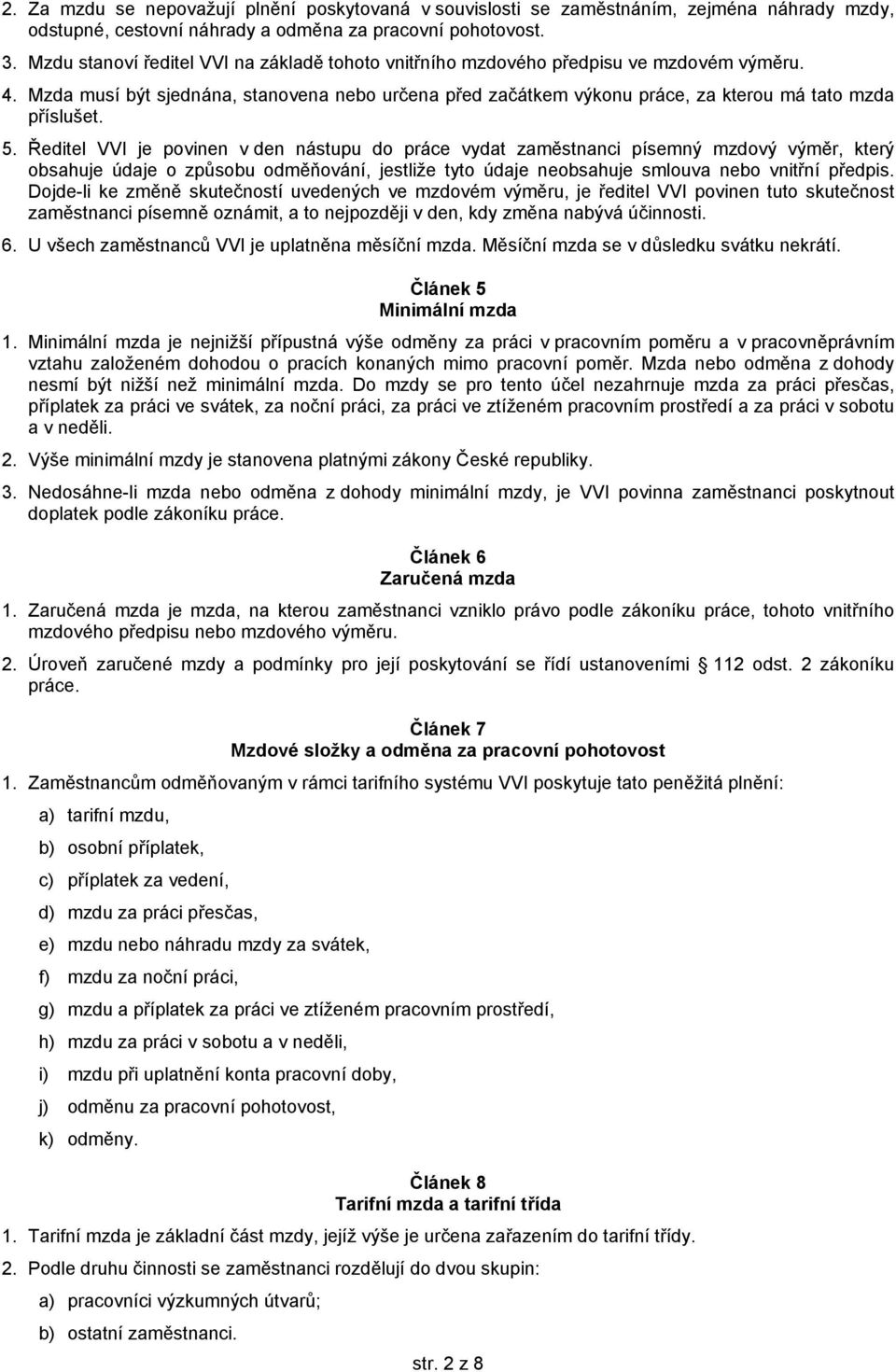 5. Ředitel VVI je povinen v den nástupu do práce vydat zaměstnanci písemný mzdový výměr, který obsahuje údaje o způsobu odměňování, jestliže tyto údaje neobsahuje smlouva nebo vnitřní předpis.