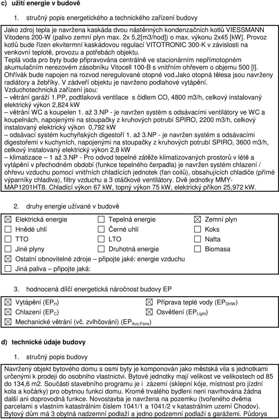 2x 5,2[m3/hod]) o max. výkonu 2x45 [kw]. Provoz kotlů bude řízen ekvitermní kaskádovou regulací VITOTRONIC 300-K v závislosti na venkovní teplotě, provozu a potřebách objektu.