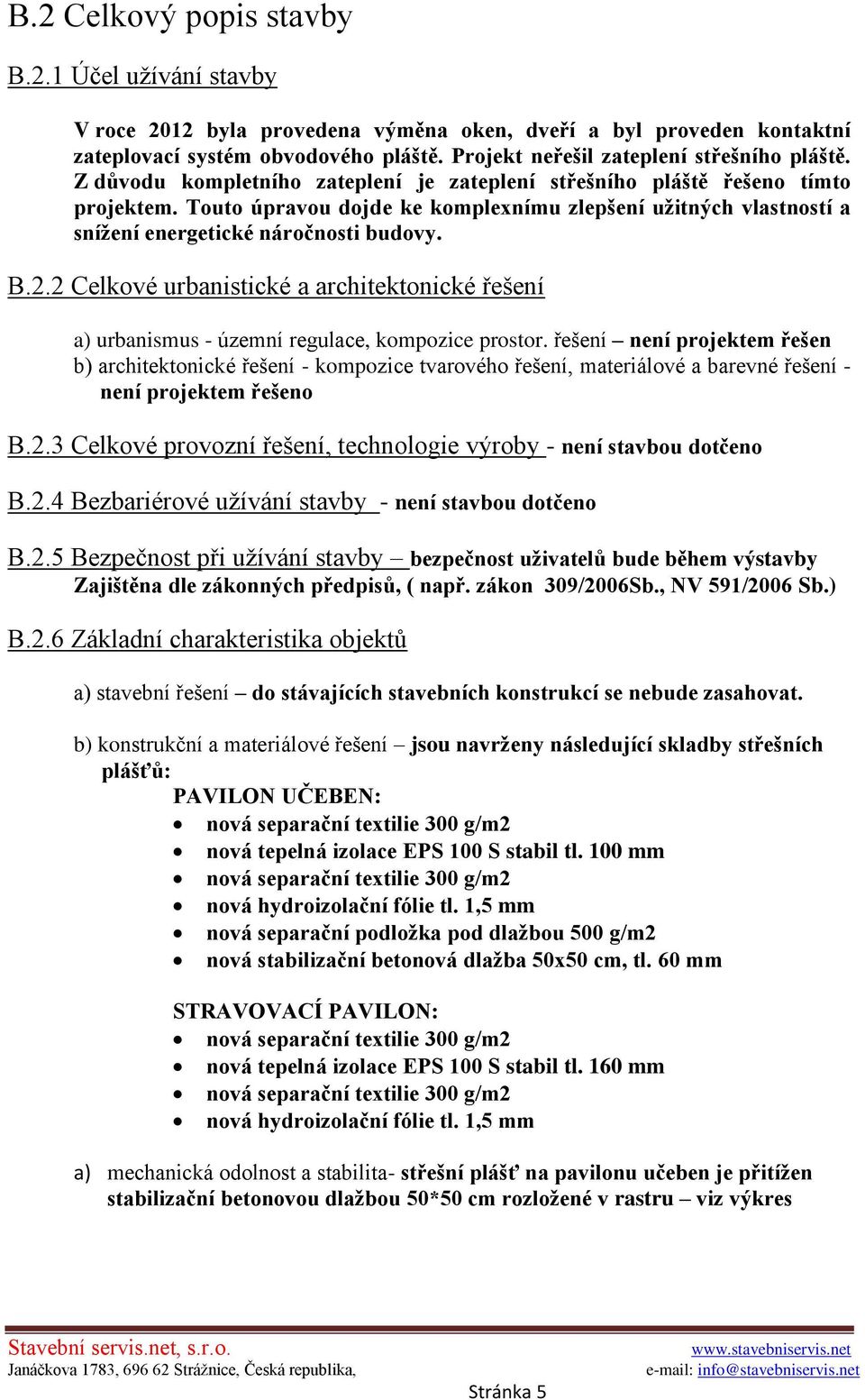 Touto úpravou dojde ke komplexnímu zlepšení užitných vlastností a snížení energetické náročnosti budovy. B.2.