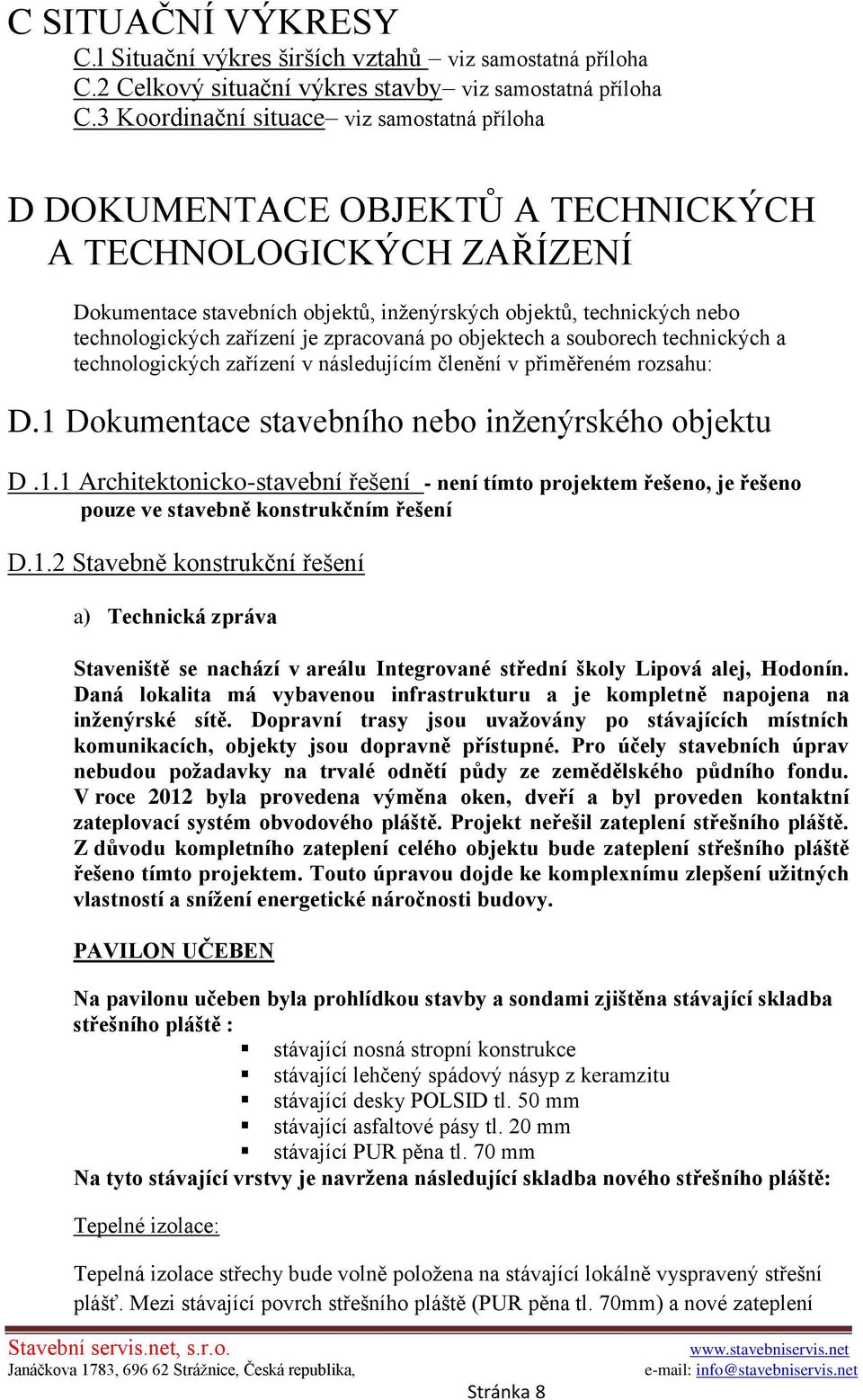 zařízení je zpracovaná po objektech a souborech technických a technologických zařízení v následujícím členění v přiměřeném rozsahu: D.1 