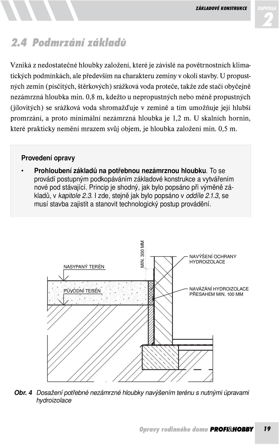 0,8 m, kdežto u nepropustných nebo méně propustných (jílovitých) se srážková voda shromažďuje v zemině a tím umožňuje její hlubší promrzání, a proto minimální nezámrzná hloubka je 1,2 m.