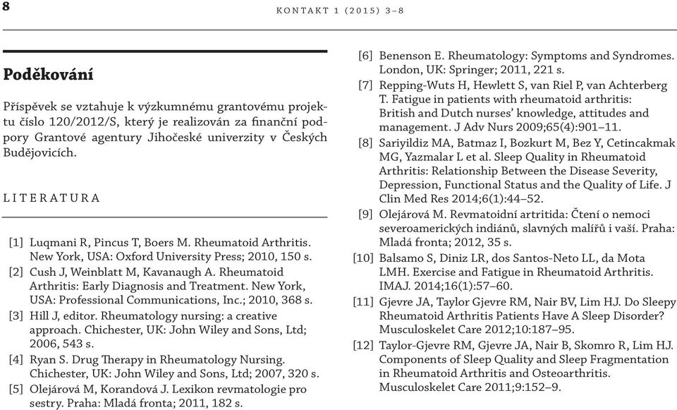 Rheumatoid Arthritis: Early Diagnosis and Treatment. New York, USA: Professional Communications, Inc.; 2010, 368 s. [3] Hill J, editor. Rheumatology nursing: a creative approach.