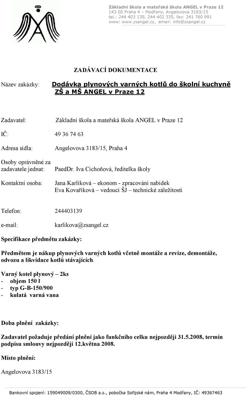 Iva Cichoňová, ředitelka školy Jana Karlíková ekonom - zpracování nabídek Eva Kovaříková vedoucí ŠJ technické záležitosti Telefon: 244403139 e-mail: karlikova@zsangel.