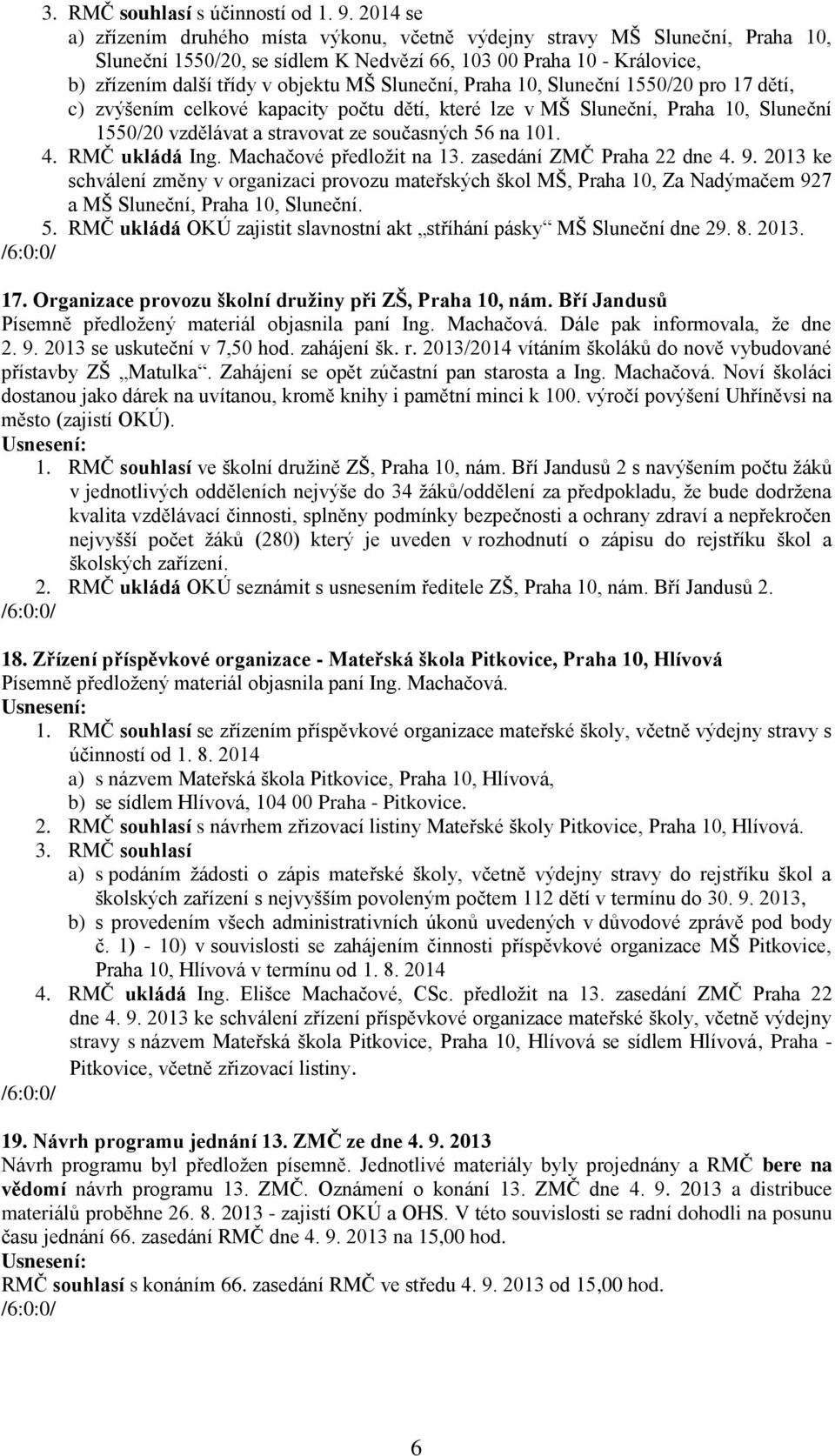 Sluneční, Praha 10, Sluneční 1550/20 pro 17 dětí, c) zvýšením celkové kapacity počtu dětí, které lze v MŠ Sluneční, Praha 10, Sluneční 1550/20 vzdělávat a stravovat ze současných 56 na 101. 4.