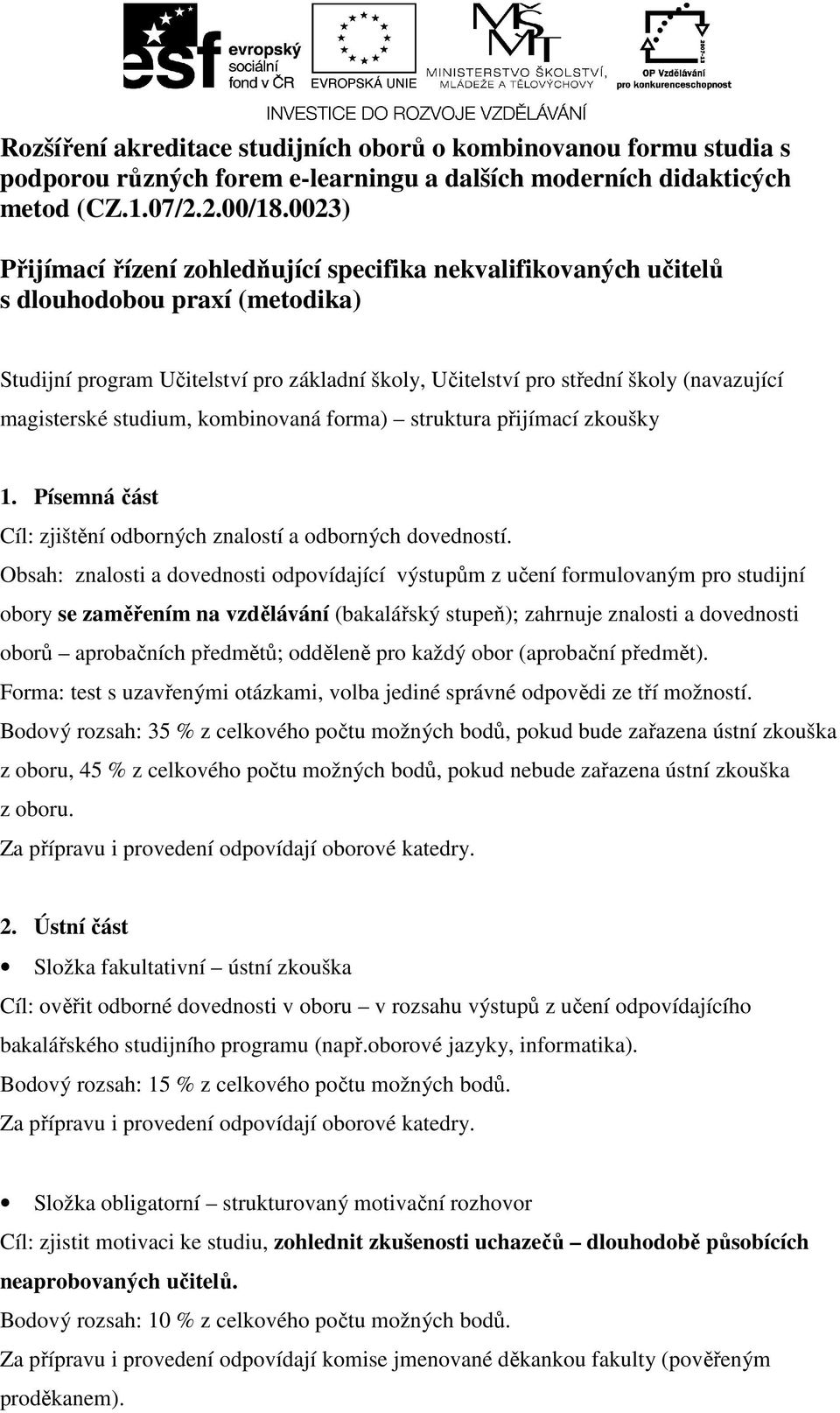 magisterské studium, kombinovaná forma) struktura přijímací zkoušky 1. Písemná část Cíl: zjištění odborných znalostí a odborných dovedností.