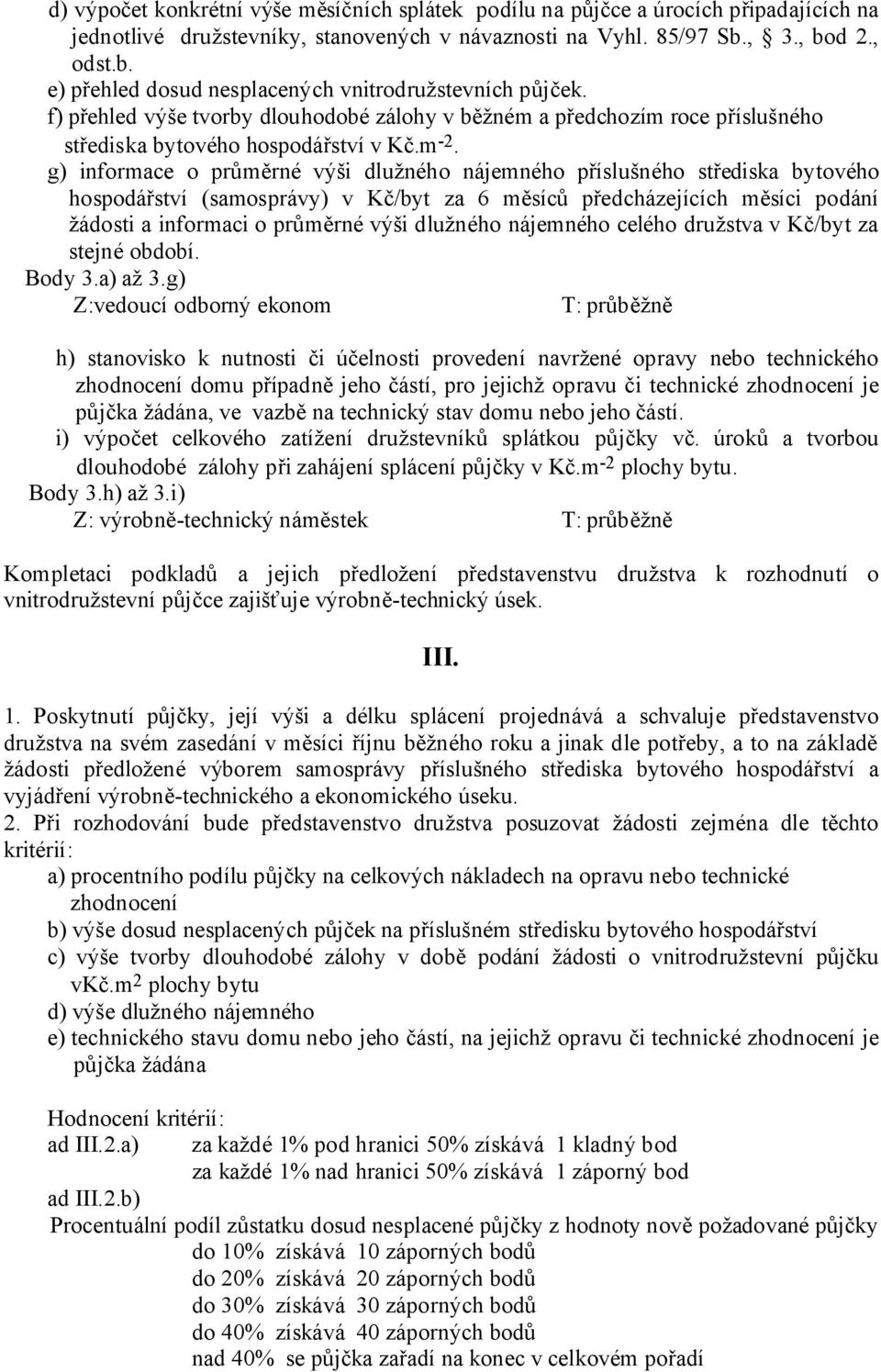 m -2. g) informace o průměrné výši dlužného nájemného příslušného střediska bytového hospodářství (samosprávy) v Kč/byt za 6 měsíců předcházejících měsíci podání žádosti a informaci o průměrné výši