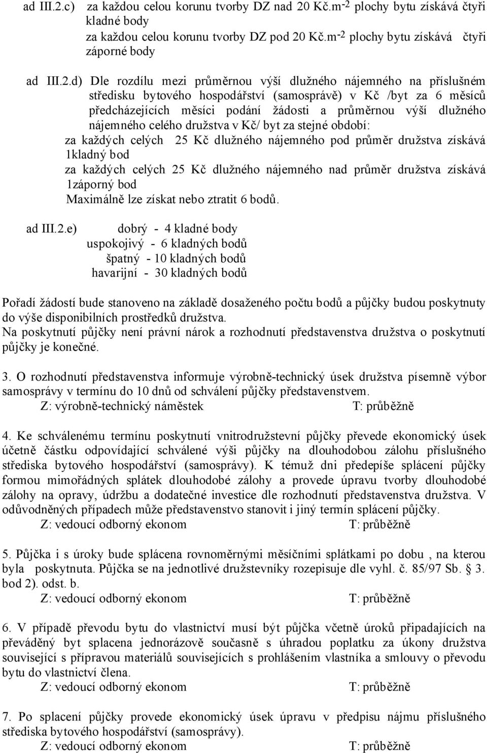 m -2 plochy bytu získává čtyři záporné body d) Dle rozdílu mezi průměrnou výší dlužného nájemného na příslušném středisku bytového hospodářství (samosprávě) v Kč /byt za 6 měsíců předcházejících