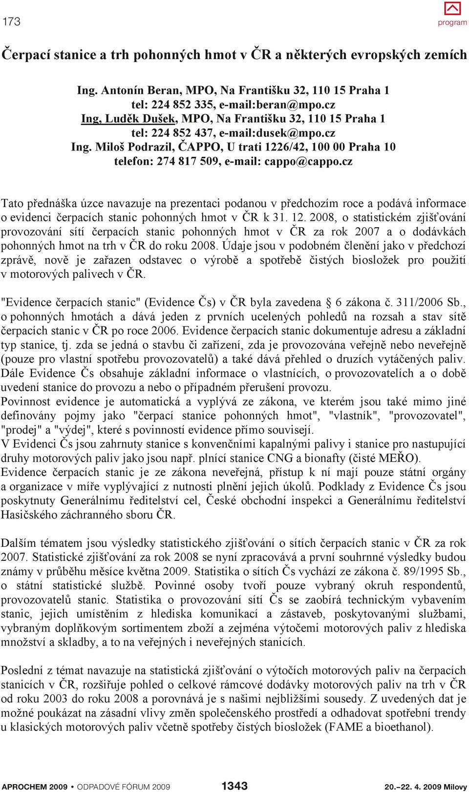 cz Tato přednáška úzce navazuje na prezentaci podanou v předchozím roce a podává informace o evidenci čerpacích stanic pohonných hmot v ČR k 1. 12.