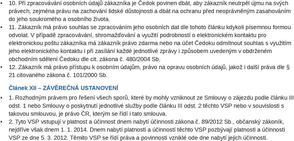 V případě zpracovávání, shromažďování a využití podrobností o elektronickém kontaktu pro elektronickou poštu zákazníka má zákazník právo zdarma nebo na účet Čedoku odmítnout souhlas s využitím jeho