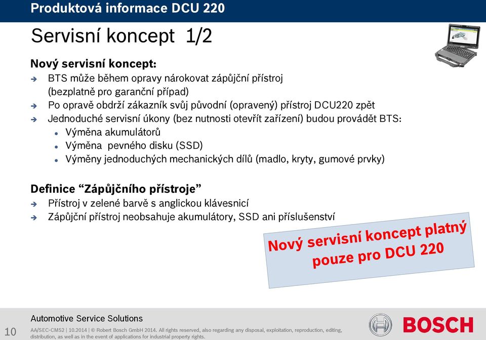 provádět BTS: Výměna akumulátorů Výměna pevného disku (SSD) Výměny jednoduchých mechanických dílů (madlo, kryty, gumové prvky)