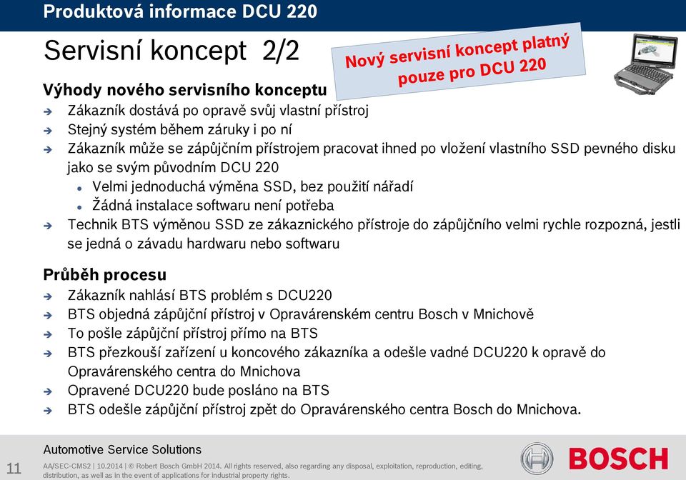 přístroje do zápůjčního velmi rychle rozpozná, jestli se jedná o závadu hardwaru nebo softwaru Průběh procesu Zákazník nahlásí BTS problém s DCU220 BTS objedná zápůjční přístroj v Opravárenském