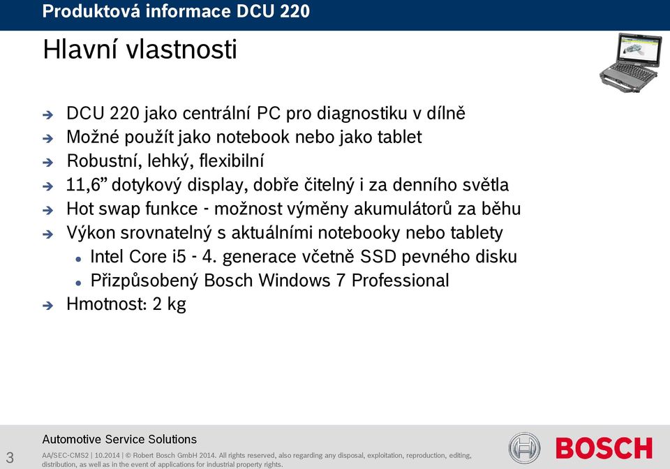 swap funkce - možnost výměny akumulátorů za běhu Výkon srovnatelný s aktuálními notebooky nebo tablety