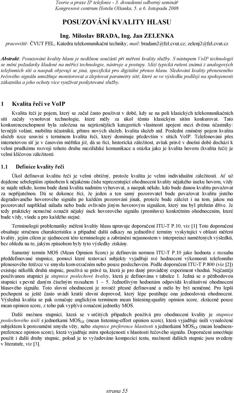 S nástupem VoIP technologií se mění požadavky kladené na měřící technologie, nástroje a postupy.
