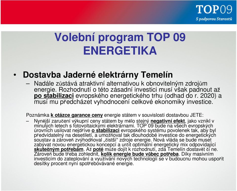 Poznámka k otázce garance ceny energie státem v souvislosti dostavbou JETE: Nynější zaručení výkupní ceny státem by mělo stejný negativní efekt, jako vznikl v minulých letech s fotovoltaickými