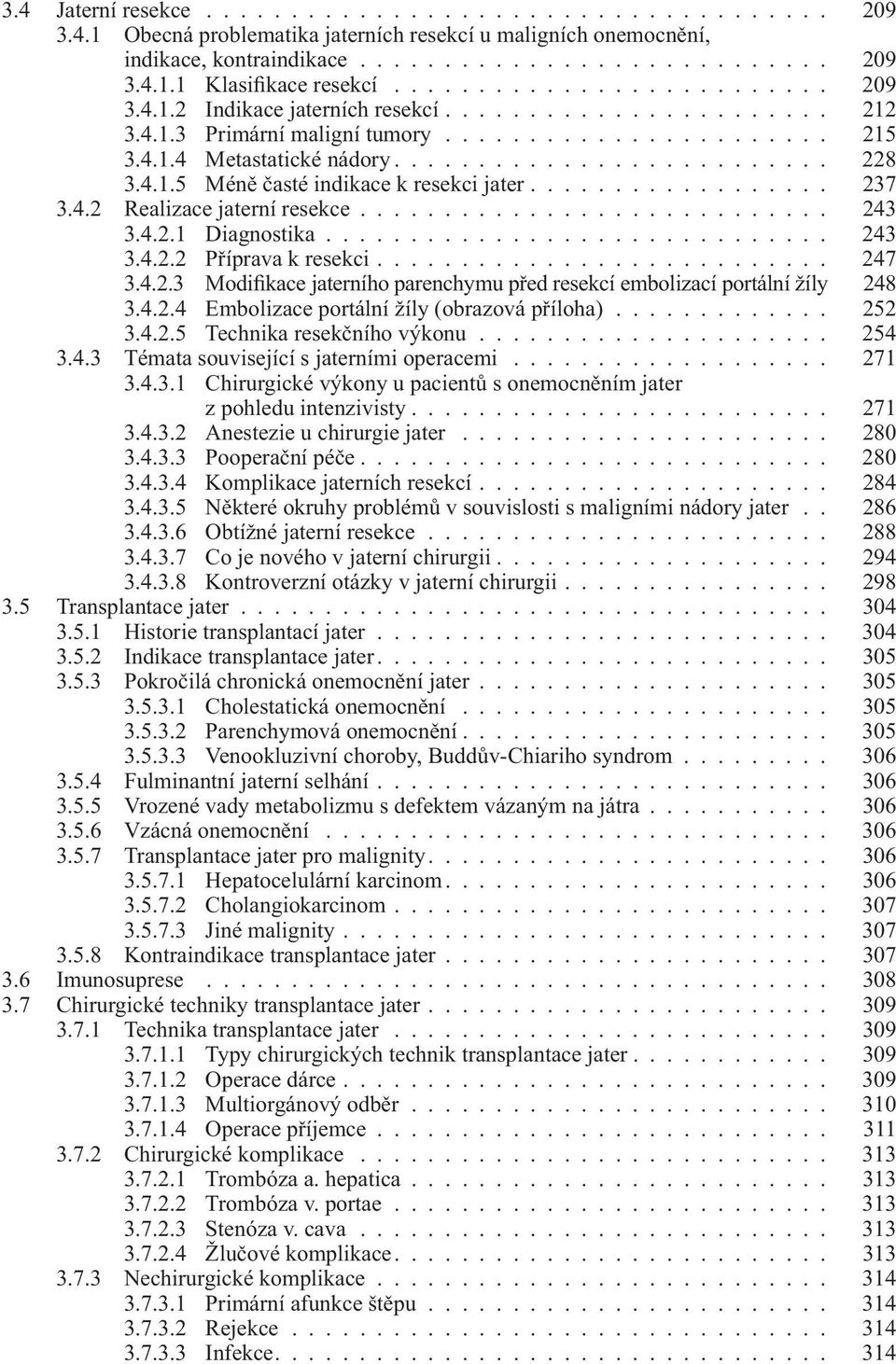 4.1.5 Méně časté indikace k resekci jater.................. 237 3.4.2 Realizace jaterní resekce............................ 243 3.4.2.1 Diagnostika.............................. 243 3.4.2.2 Příprava k resekci.