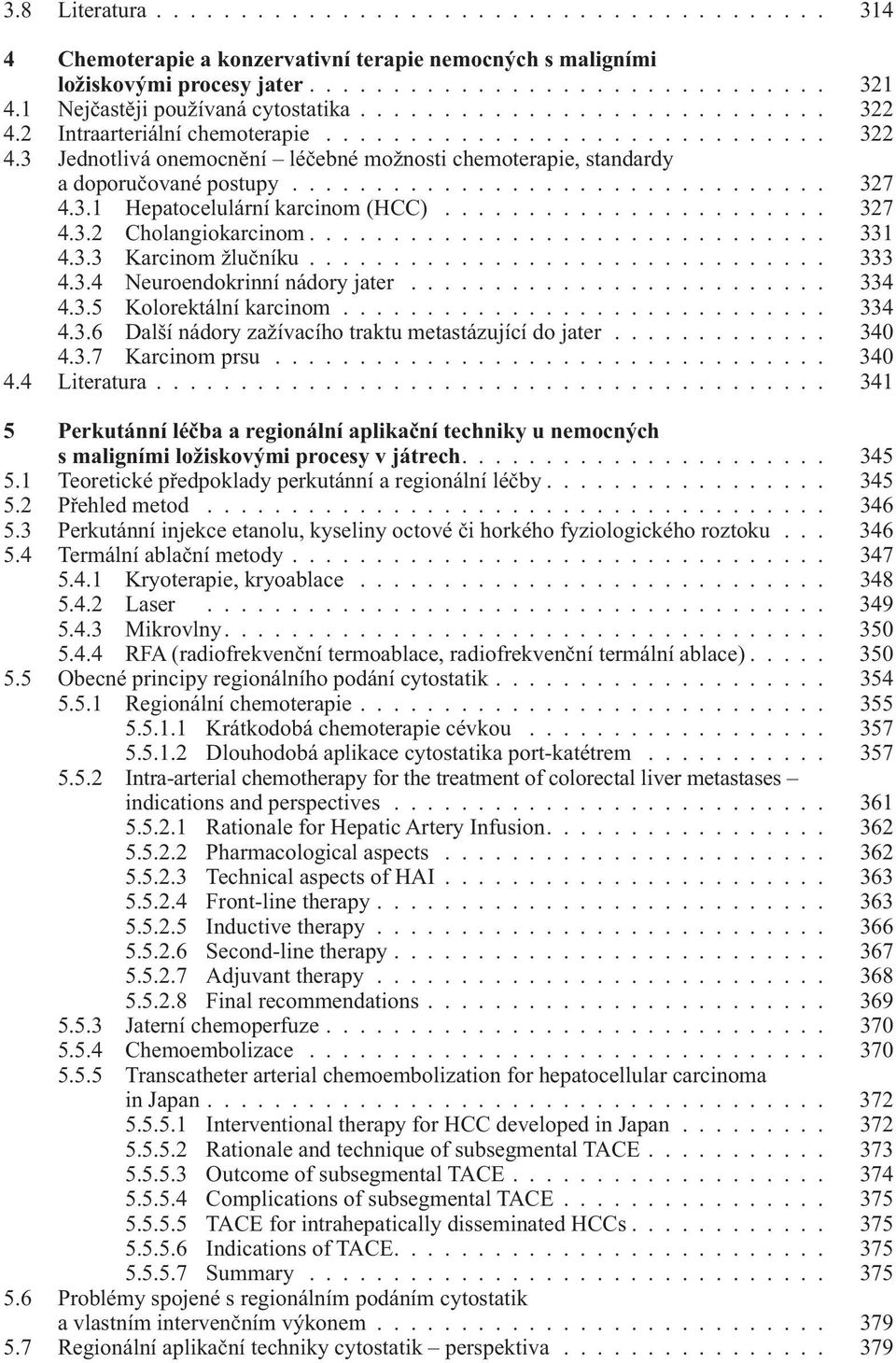 ............................... 327 4.3.1 Hepatocelulární karcinom (HCC)....................... 327 4.3.2 Cholangiokarcinom............................... 331 4.3.3 Karcinom žlučníku............................... 333 4.