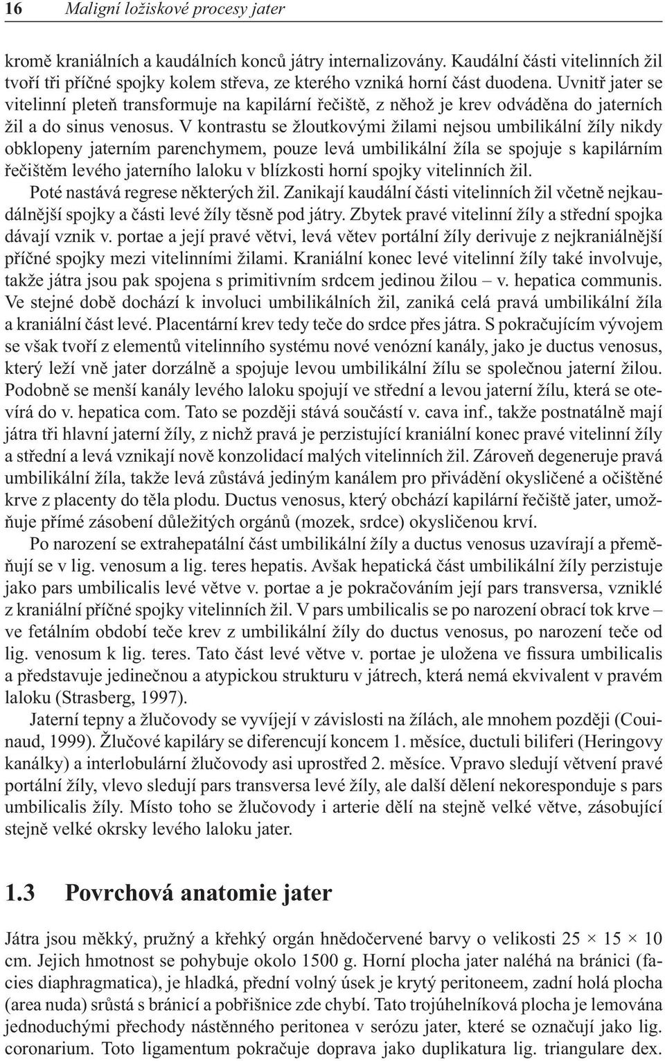 Uvnitř jater se vitelinní pleteň transformuje na kapilární řečiště, z něhož je krev odváděna do jaterních žil a do sinus venosus.