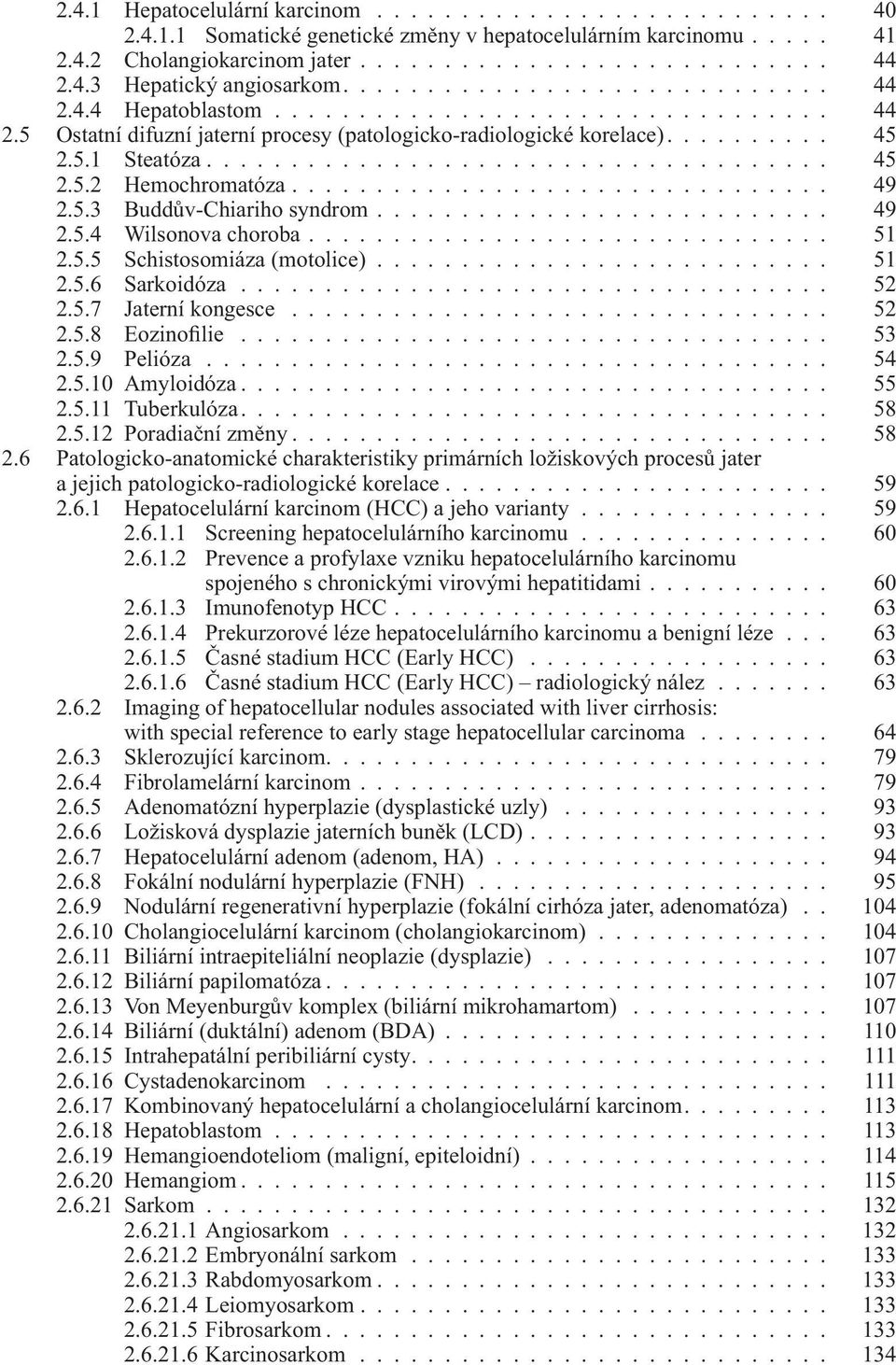 ............................... 49 2.5.3 Buddův-Chiariho syndrom........................... 49 2.5.4 Wilsonova choroba............................... 51 2.5.5 Schistosomiáza (motolice)........................... 51 2.5.6 Sarkoidóza.