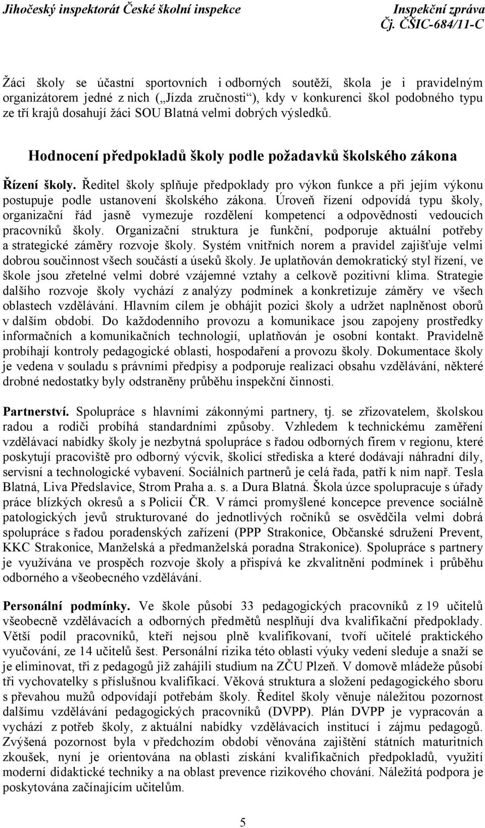 Ředitel školy splňuje předpoklady pro výkon funkce a při jejím výkonu postupuje podle ustanovení školského zákona.