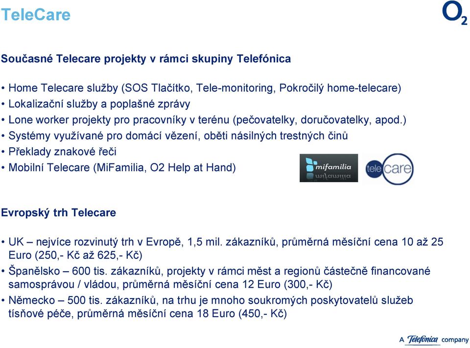 ) Systémy využívané pro domácí vězení, oběti násilných trestných činů Překlady znakové řeči Mobilní Telecare (MiFamilia, O2 Help at Hand) Evropský trh Telecare UK nejvíce rozvinutý trh v Evropě, 1,5