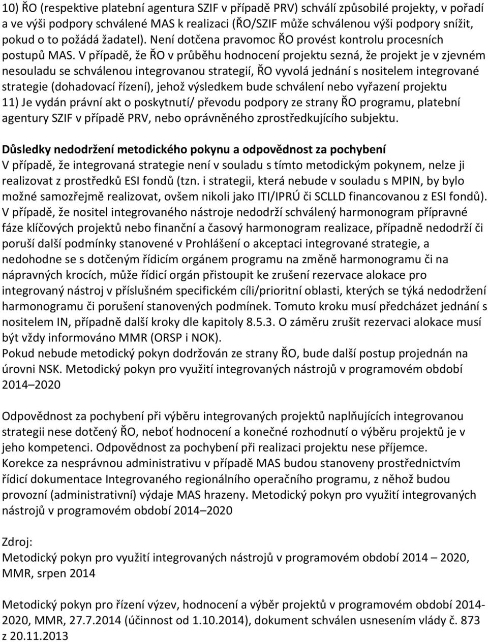 V případě, že ŘO v průběhu hodnocení projektu sezná, že projekt je v zjevném nesouladu se schválenou integrovanou strategií, ŘO vyvolá jednání s nositelem integrované strategie (dohadovací řízení),