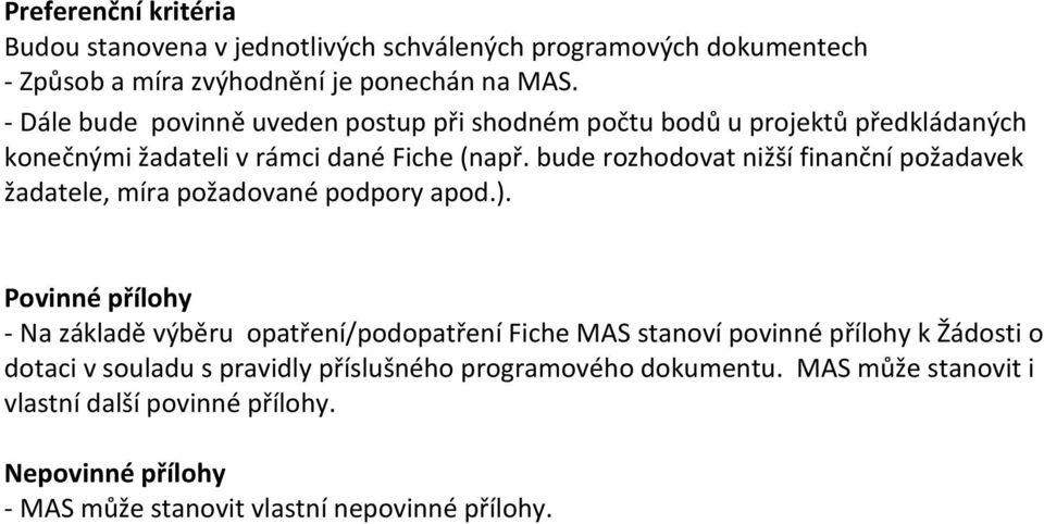 bude rozhodovat nižší finanční požadavek žadatele, míra požadované podpory apod.).