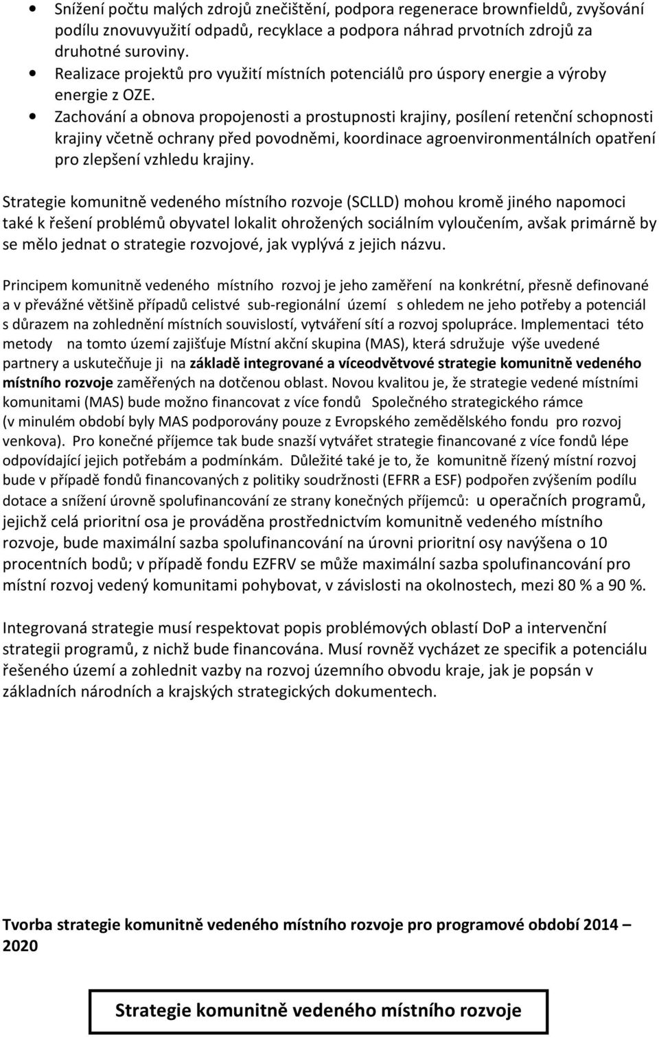 Zachování a obnova propojenosti a prostupnosti krajiny, posílení retenční schopnosti krajiny včetně ochrany před povodněmi, koordinace agroenvironmentálních opatření pro zlepšení vzhledu krajiny.