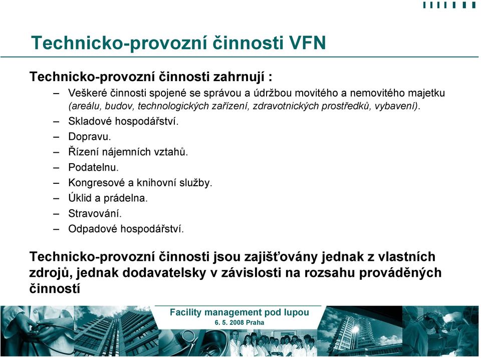 Dopravu. Řízení nájemních vztahů. Podatelnu. Kongresové a knihovní služby. Úklid a prádelna. Stravování. Odpadové hospodářství.