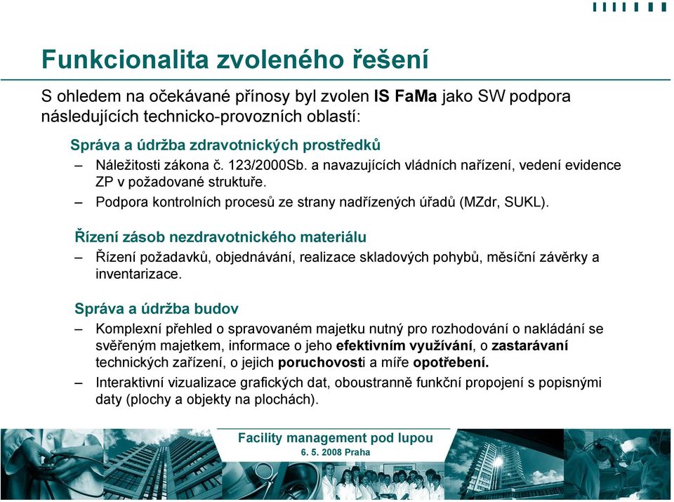 Řízení zásob nezdravotnického materiálu Řízení požadavků, objednávání, realizace skladových pohybů, měsíční závěrky a inventarizace.