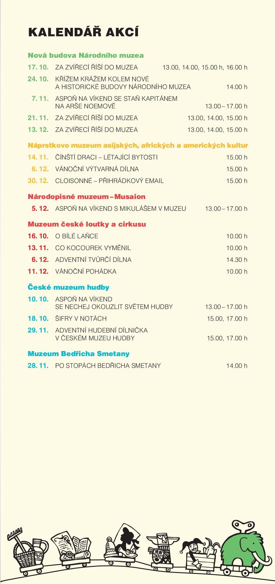 11. ČÍNŠTÍ DRACI LÉTAJÍCÍ BYTOSTI 15.00 h 6. 12. VÁNOČNÍ VÝTVARNÁ DÍLNA 15.00 h 30. 12. CLOISONNÉ PŘIHRÁDKOVÝ EMAIL 15.00 h Národopisné muzeum Musaion 5. 12. ASPOŇ NA VÍKEND S MIKULÁŠEM V MUZEU 13.