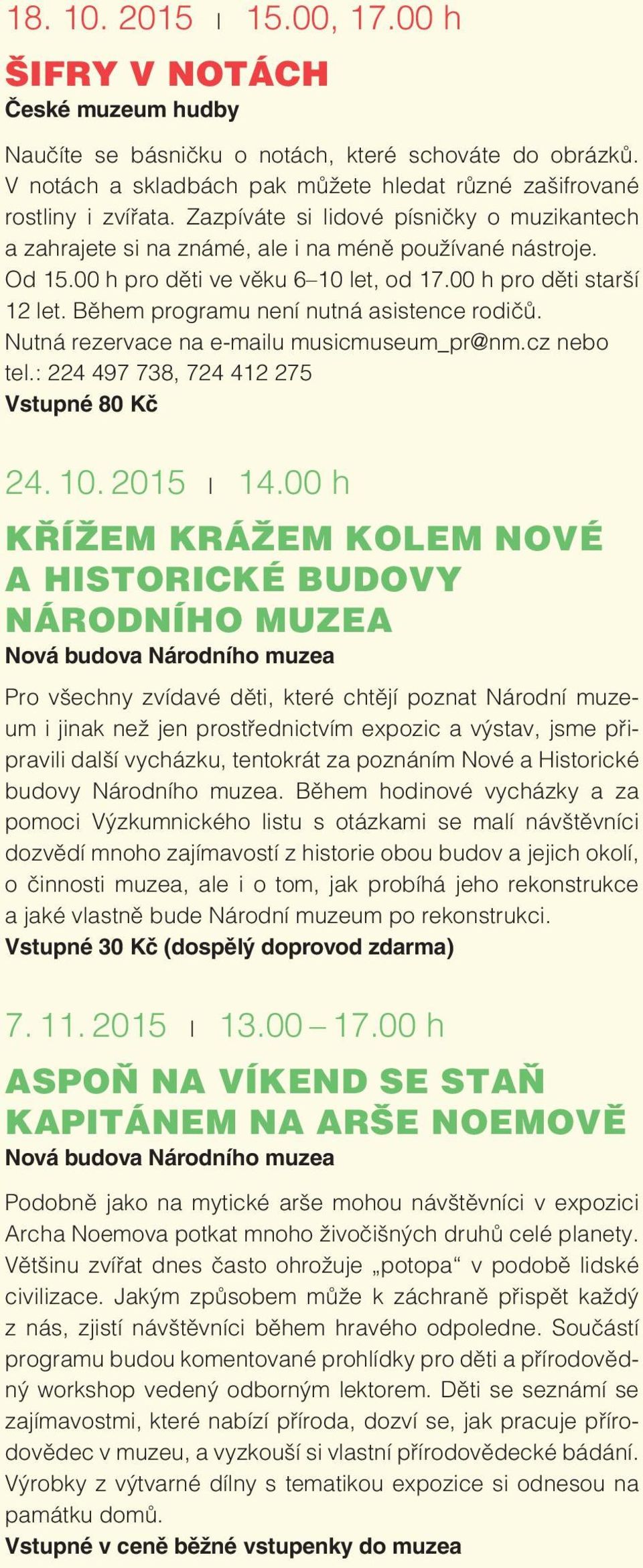 Během programu není nutná asistence rodičů. Nutná rezervace na e-mailu musicmuseum_pr@nm.cz nebo tel.: 224 497 738, 724 412 275 Vstupné 80 Kč 24. 10. 2015 l 14.