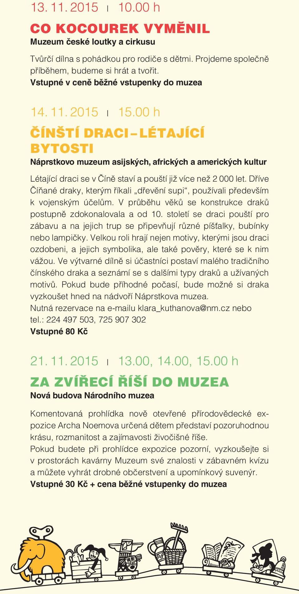 00 h ČÍNŠTÍ DRACI LÉTAJÍCÍ BYTOSTI Náprstkovo muzeum asijských, afrických a amerických kultur Létající draci se v Číně staví a pouští již více než 2 000 let.