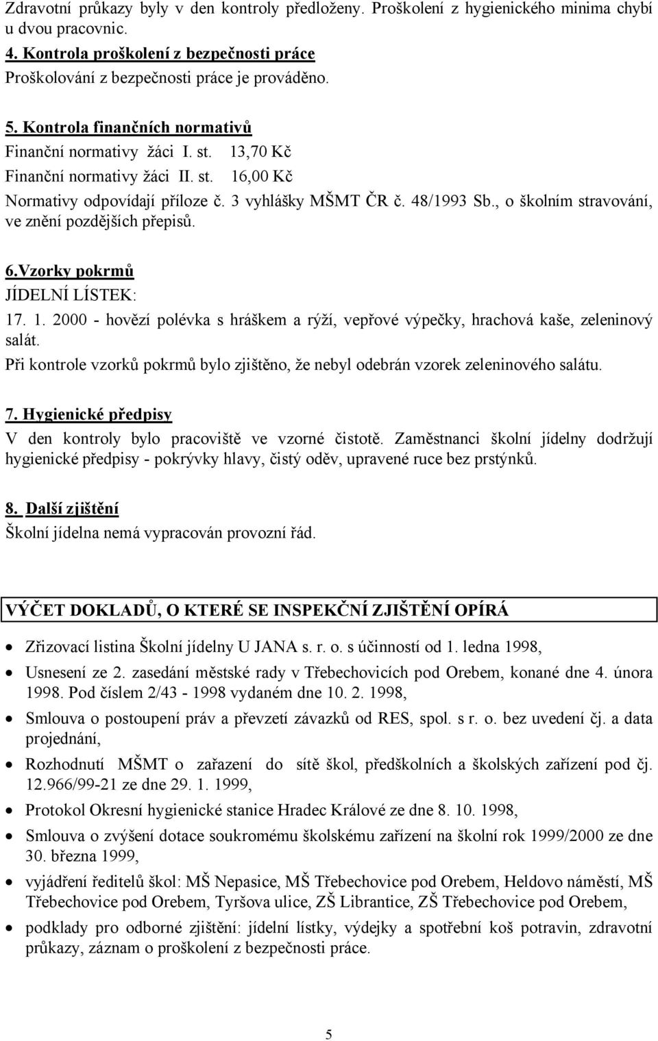 , o školním stravování, ve znění pozdějších přepisů. 6.Vzorky pokrmů JÍDELNÍ LÍSTEK: 17. 1. 2000 - hovězí polévka s hráškem a rýží, vepřové výpečky, hrachová kaše, zeleninový salát.