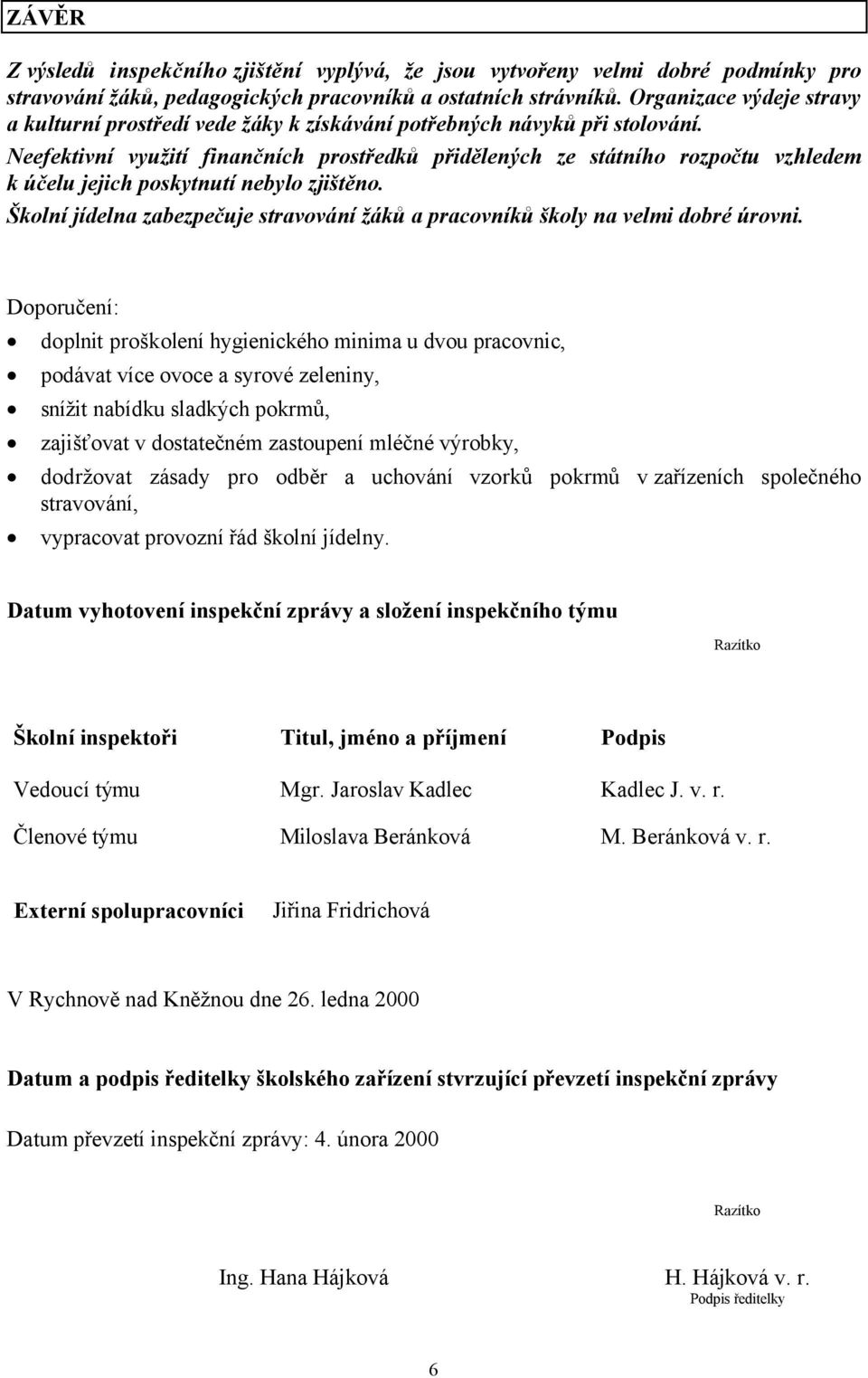 Neefektivní využití finančních prostředků přidělených ze státního rozpočtu vzhledem k účelu jejich poskytnutí nebylo zjištěno.