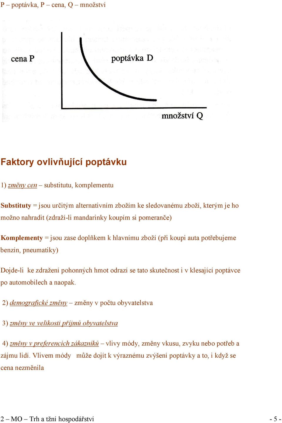 odrazí se tato skutečnost i v klesající poptávce po automobilech a naopak.