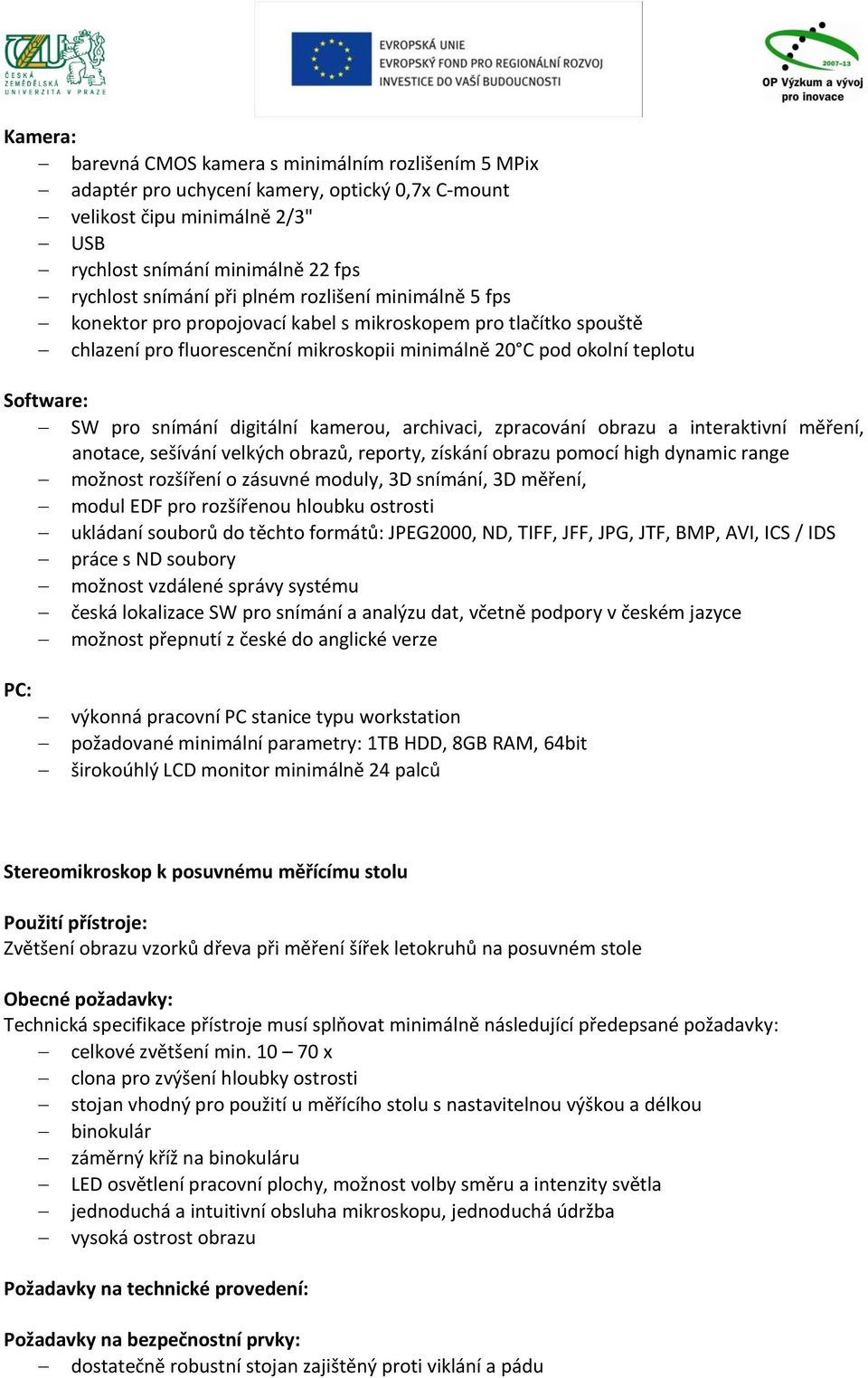 digitální kamerou, archivaci, zpracování obrazu a interaktivní měření, anotace, sešívání velkých obrazů, reporty, získání obrazu pomocí high dynamic range možnost rozšíření o zásuvné moduly, 3D