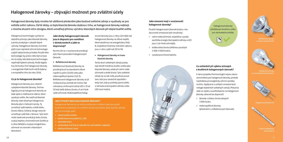 Halogenová technologie vychází ze stejného principu jako klasické žárovky, a proto poskytuje v zásadě stejné výhody.