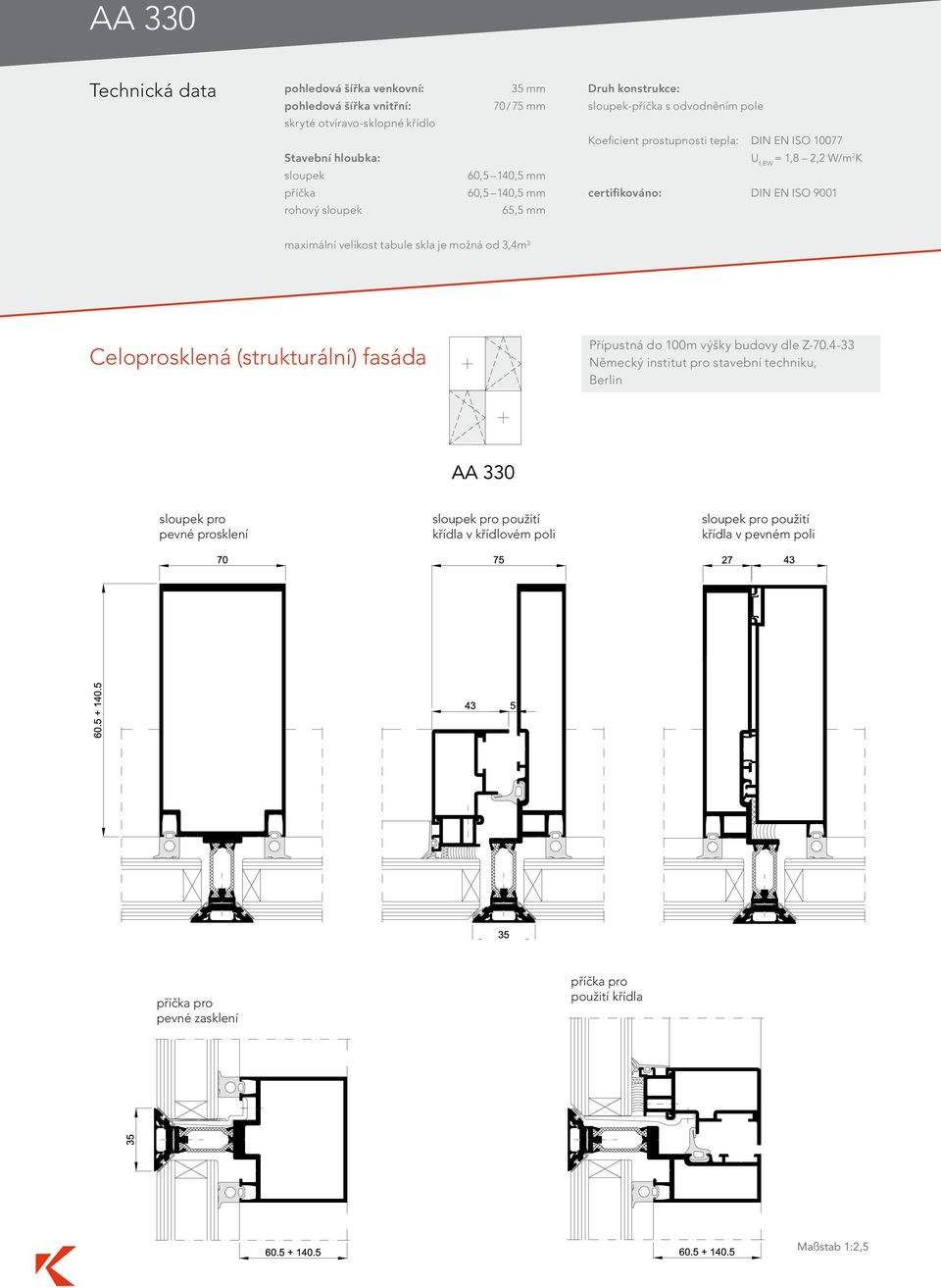 ISO 9001 maximální velikost tabule skla je možná od 3,4m2 Přípustná do 100m výšky budovy dle Z-70.