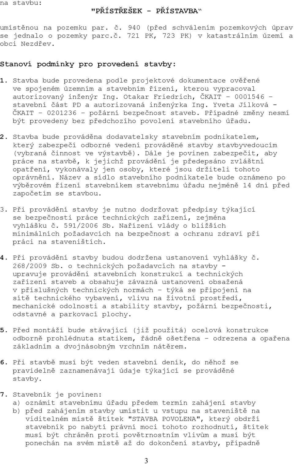 Otakar Friedrich, ČKAIT 0001546 stavební část PD a autorizovaná inženýrka Ing. Yveta Jílková - ČKAIT 0201236 požární bezpečnost staveb.